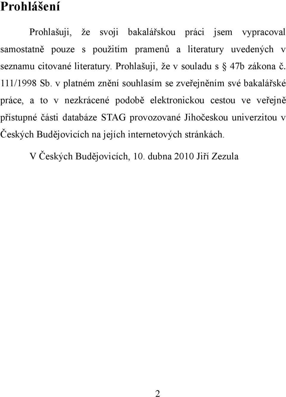 v platném znění souhlasím se zveřejněním své bakalářské práce, a to v nezkrácené podobě elektronickou cestou ve veřejně