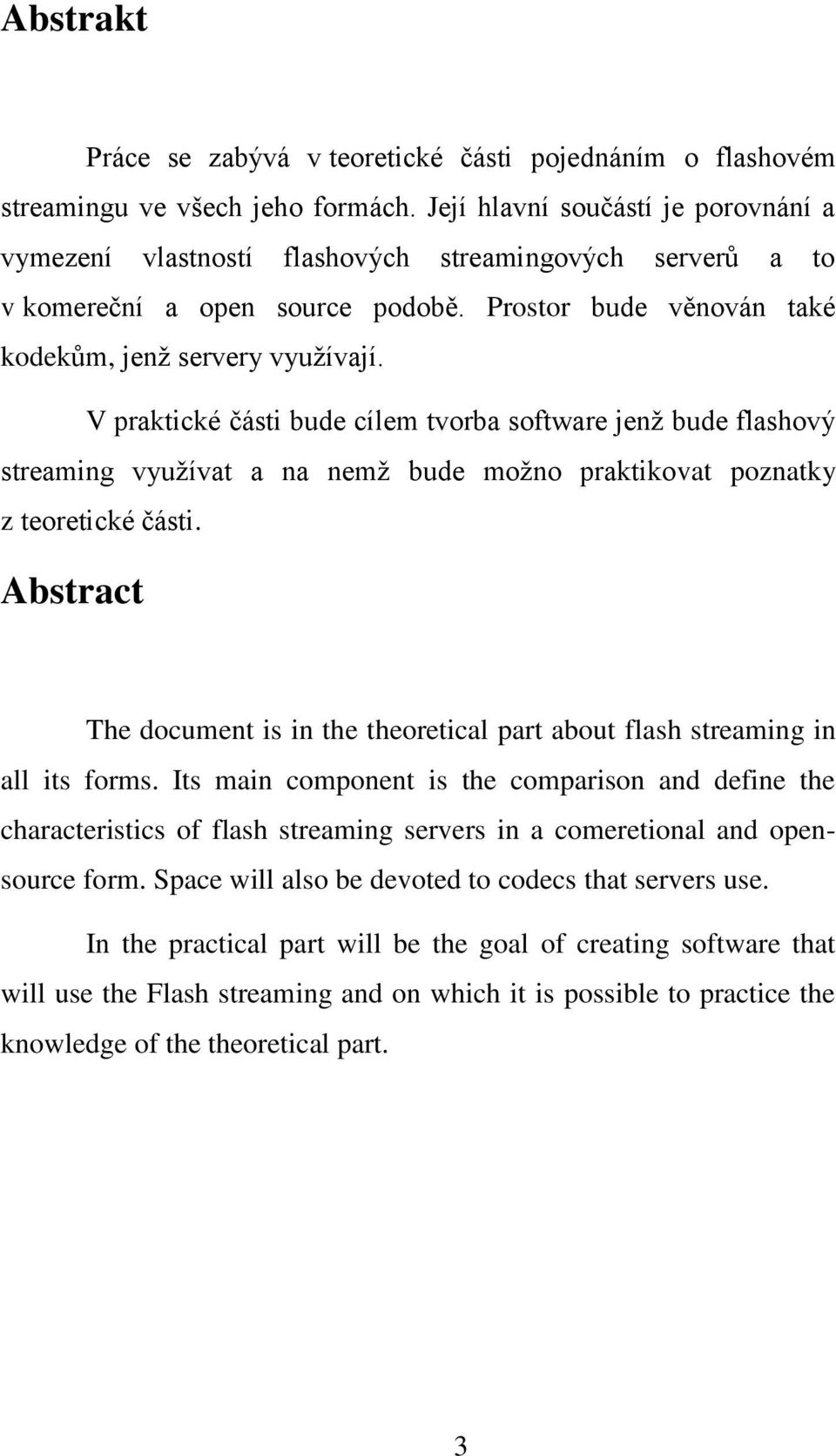 V praktické části bude cílem tvorba software jenž bude flashový streaming využívat a na nemž bude možno praktikovat poznatky z teoretické části.
