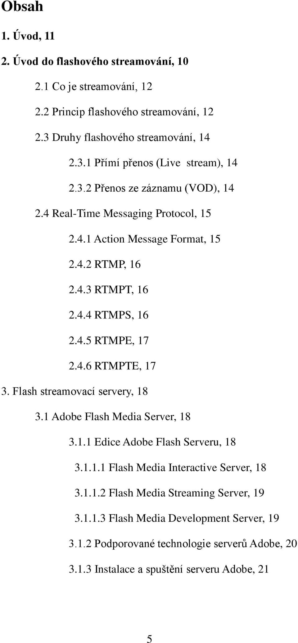 Flash streamovací servery, 18 3.1 Adobe Flash Media Server, 18 3.1.1 Edice Adobe Flash Serveru, 18 3.1.1.1 Flash Media Interactive Server, 18 3.1.1.2 Flash Media Streaming Server, 19 3.