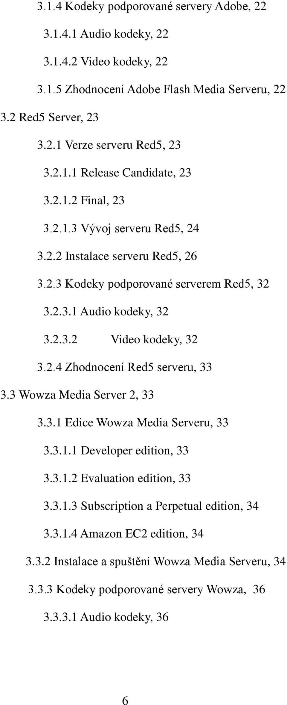 2.4 Zhodnocení Red5 serveru, 33 3.3 Wowza Media Server 2, 33 3.3.1 Edice Wowza Media Serveru, 33 3.3.1.1 Developer edition, 33 3.3.1.2 Evaluation edition, 33 3.3.1.3 Subscription a Perpetual edition, 34 3.