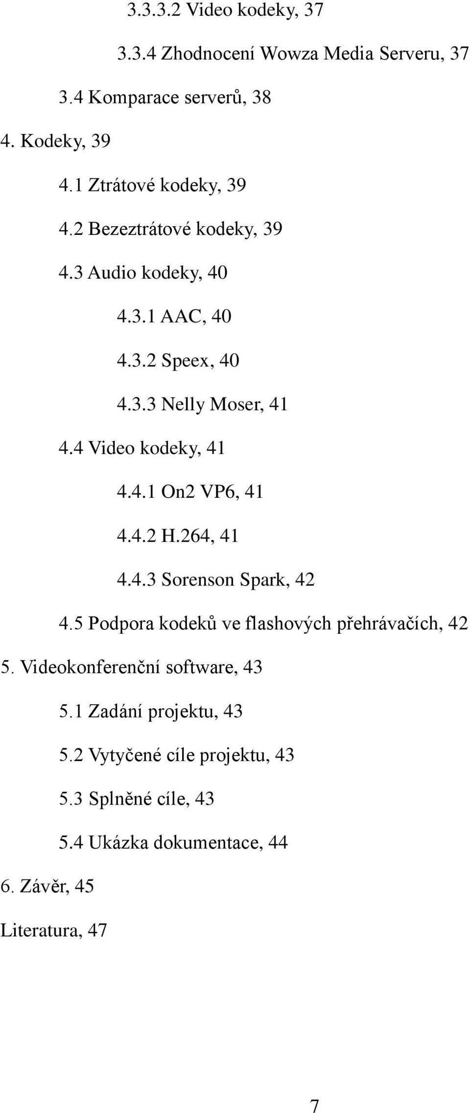 4.2 H.264, 41 4.4.3 Sorenson Spark, 42 4.5 Podpora kodeků ve flashových přehrávačích, 42 5. Videokonferenční software, 43 5.