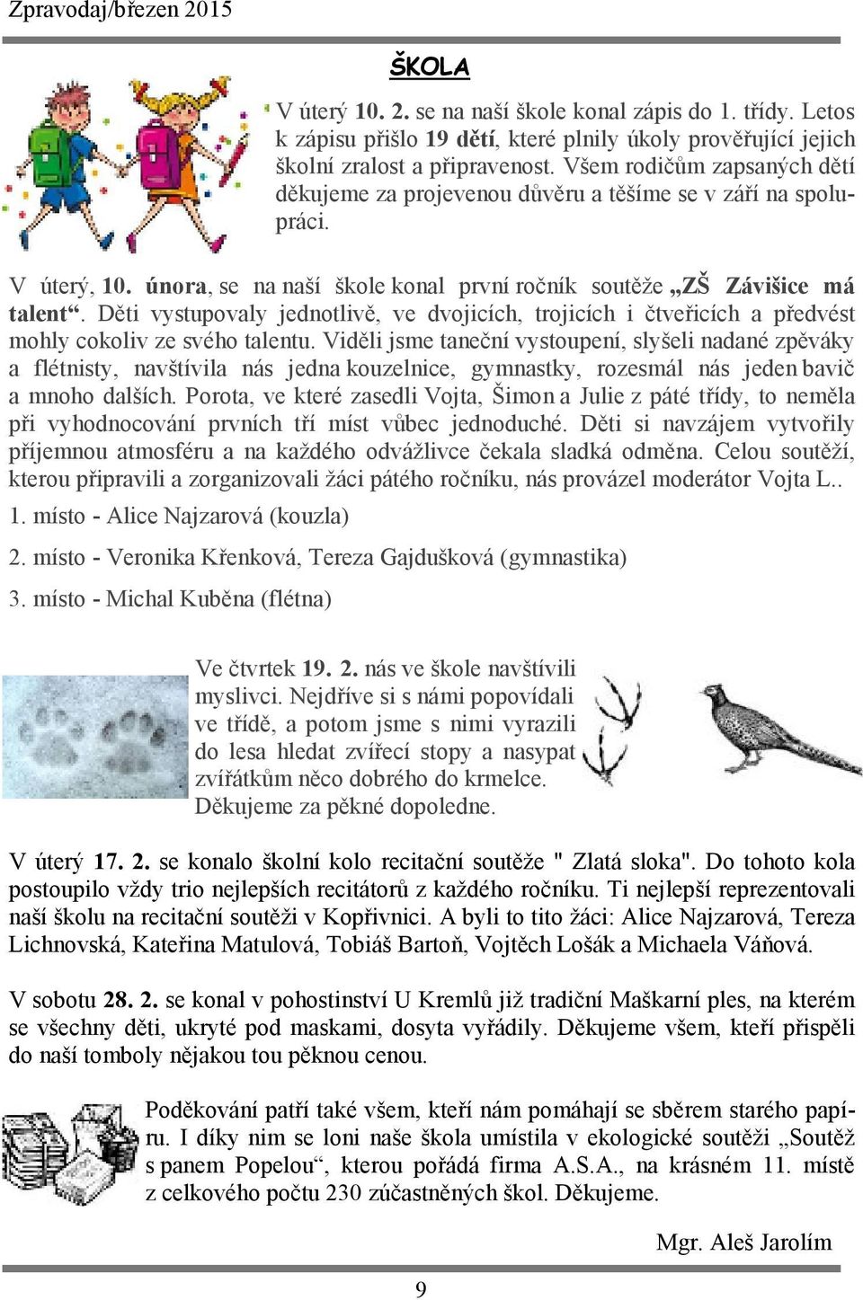 Děti vystupovaly jednotlivě, ve dvojicích, trojicích i čtveřicích a předvést mohly cokoliv ze svého talentu.