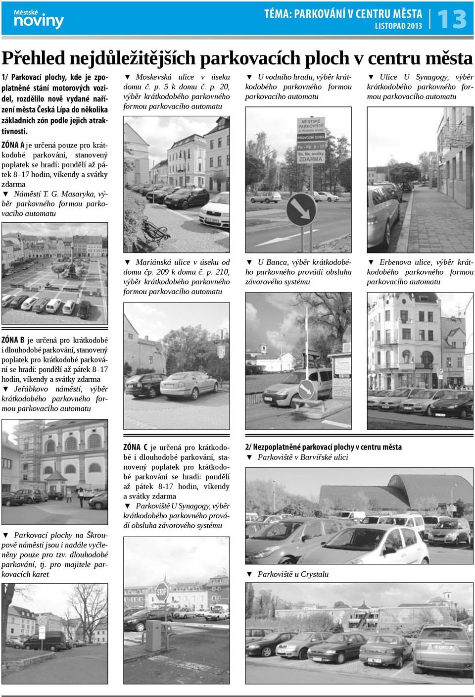 Masaryka, výběr parkovného formou parkovacího automatu téma: parkování v centru města listopad 2013 13 Přehled nejdůležitějších parkovacích ploch v centru města Moskevská ulice v úseku domu č. p. 5 k domu č.