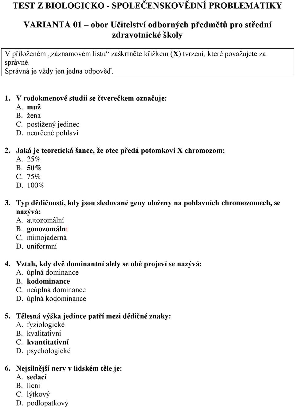 Jaká je teoretická šance, že otec předá potomkovi X chromozom: A. 25% B. 50% C. 75% D. 100% 3. Typ dědičnosti, kdy jsou sledované geny uloženy na pohlavních chromozomech, se nazývá: A. autozomální B.