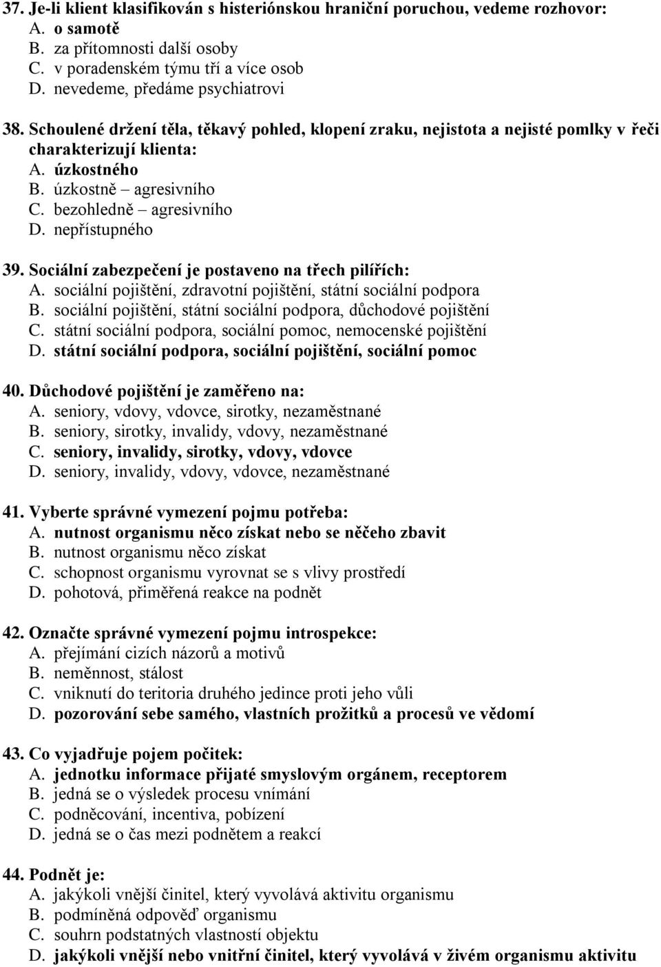 Sociální zabezpečení je postaveno na třech pilířích: A. sociální pojištění, zdravotní pojištění, státní sociální podpora B. sociální pojištění, státní sociální podpora, důchodové pojištění C.