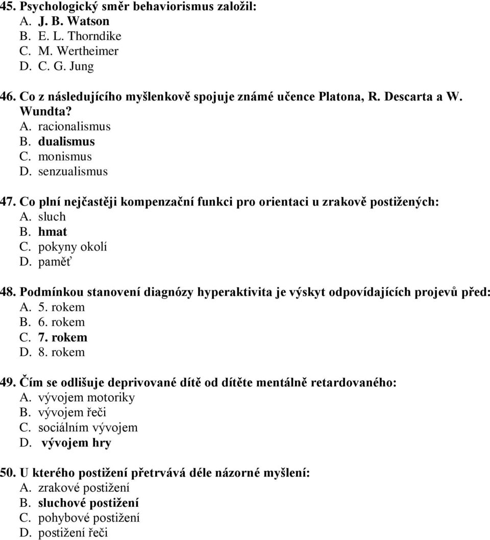 Podmínkou stanovení diagnózy hyperaktivita je výskyt odpovídajících projevů před: A. 5. rokem B. 6. rokem C. 7. rokem D. 8. rokem 49.