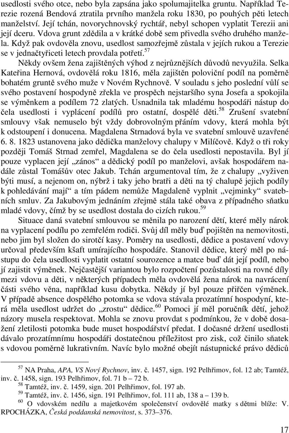 Když pak ovdověla znovu, usedlost samozřejmě zůstala v jejích rukou a Terezie se v jednačtyřiceti letech provdala potřetí. 57 Někdy ovšem žena zajištěných výhod z nejrůznějších důvodů nevyužila.