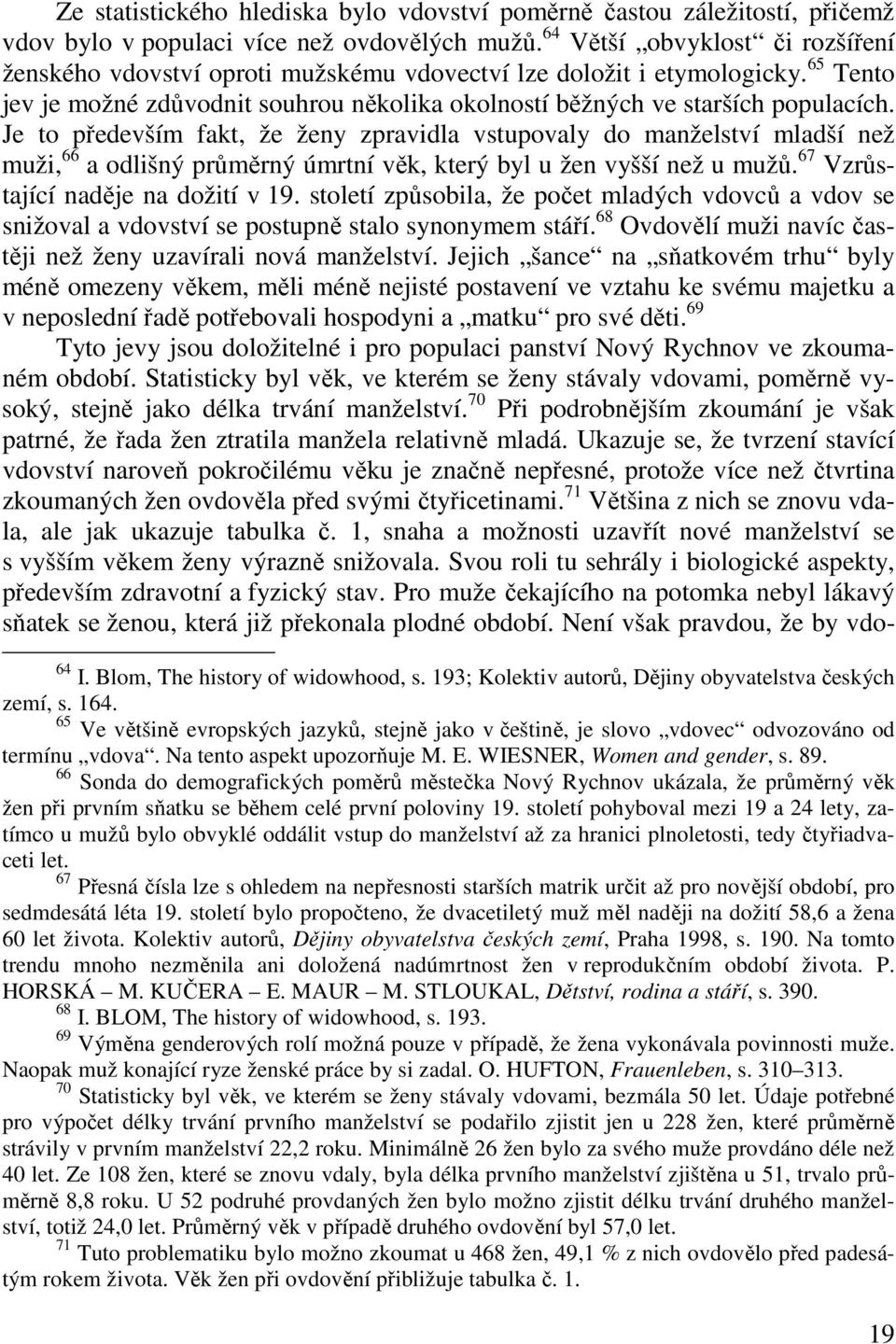 Je to především fakt, že ženy zpravidla vstupovaly do manželství mladší než muži, 66 a odlišný průměrný úmrtní věk, který byl u žen vyšší než u mužů. 67 Vzrůstající naděje na dožití v 19.