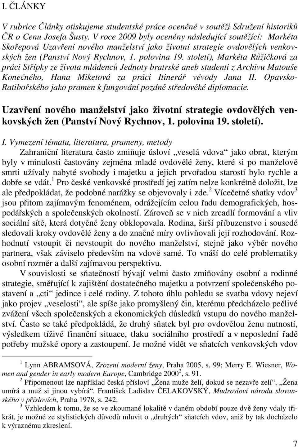 století), Markéta Růžičková za práci Střípky ze života mládenců Jednoty bratrské aneb studenti z Archivu Matouše Konečného, Hana Miketová za práci Itinerář vévody Jana II.