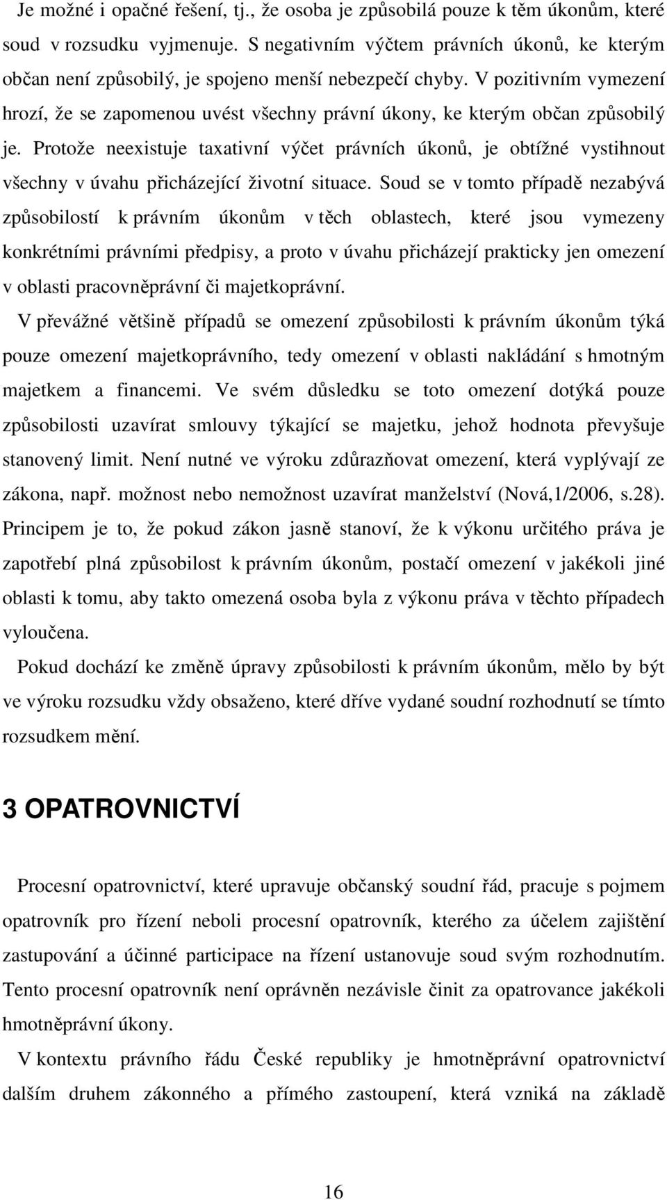 Protože existuje taxativní výčet právních úkonů, je obtížné vystihnout všechny v úvahu přicházející životní situace.