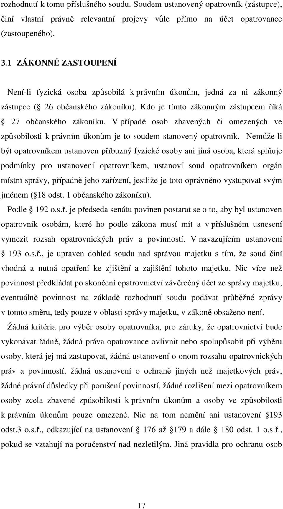 V případě osob zbavených či omezených ve způsobilosti k právním úkonům je to soudem stvený opatrovník.