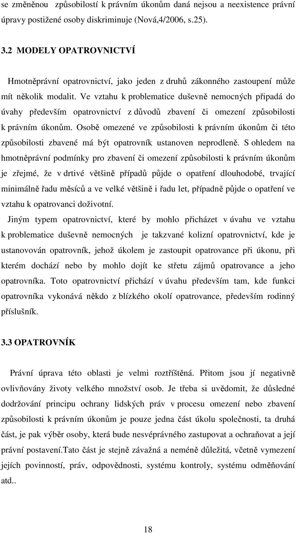 Ve vztahu k problematice duševně mocných připadá do úvahy především opatrovnictví z důvodů zbavení či omezení způsobilosti k právním úkonům.