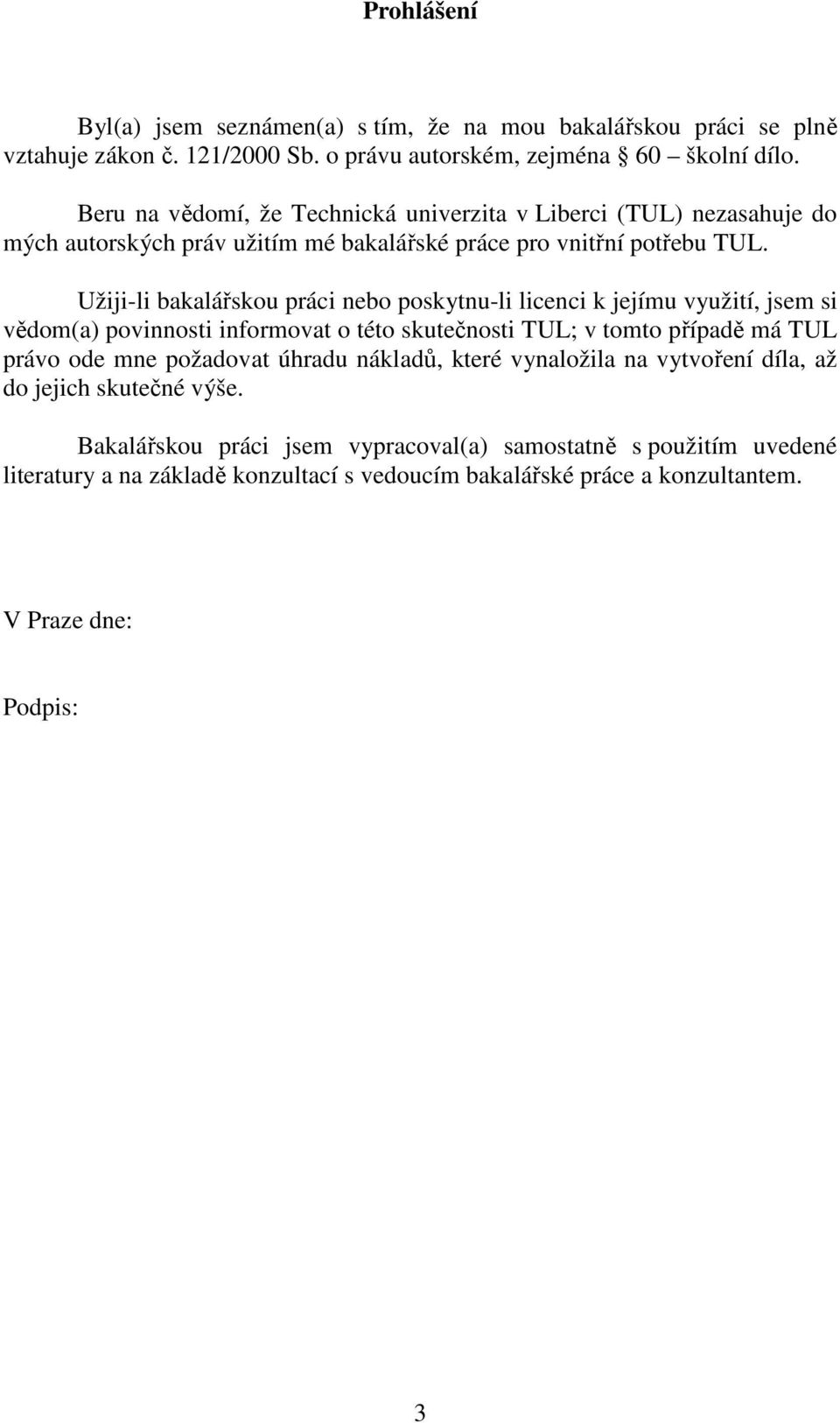 Užiji-li bakalářskou práci bo poskytnu-li licenci k jejímu využití, jsem si vědom(a) povinnosti informovat o této skutečnosti TUL; v tomto případě má TUL právo ode m požadovat