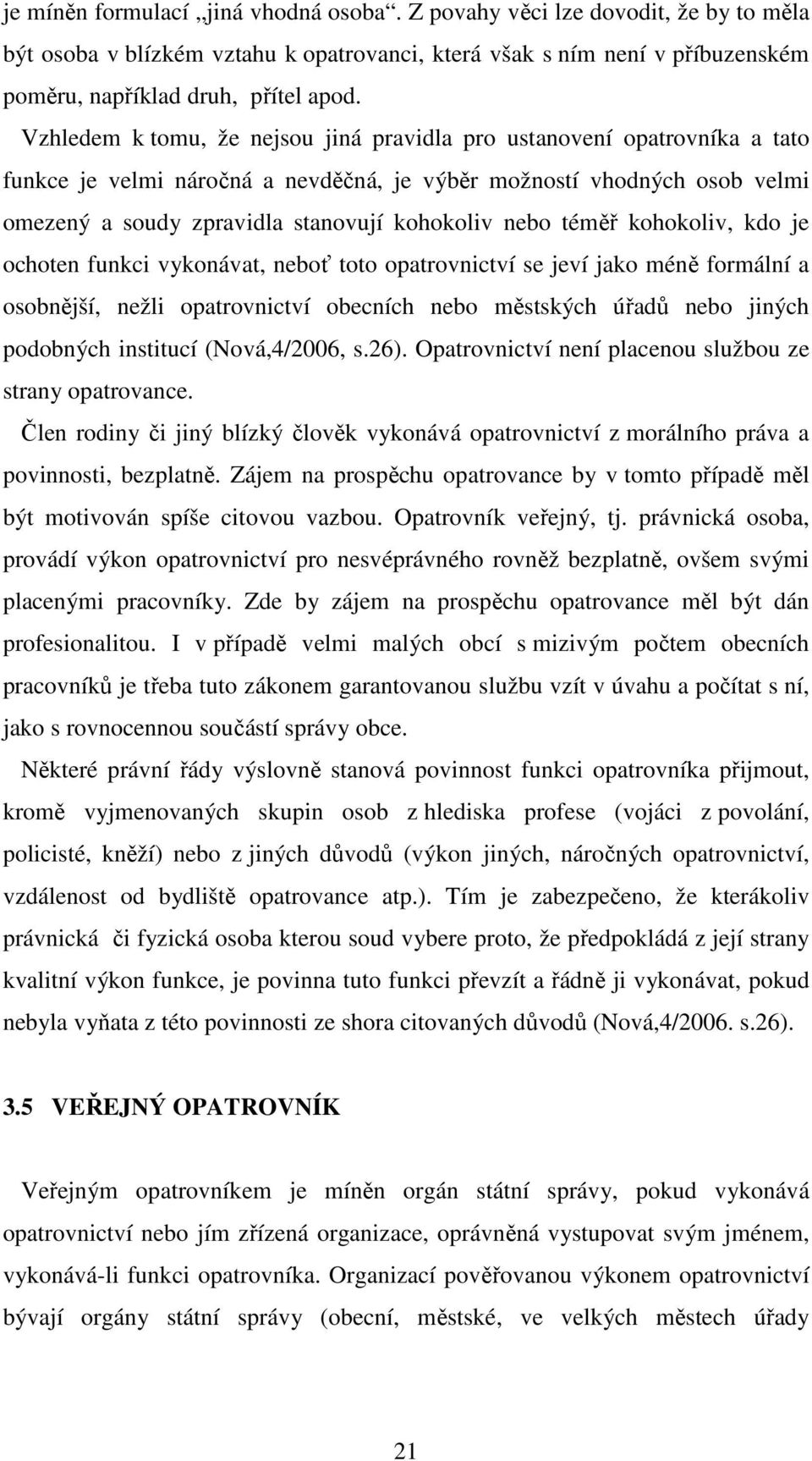 kohokoliv, kdo je ochoten funkci vykonávat, boť toto opatrovnictví se jeví jako méně formální a osobnější, žli opatrovnictví obecních bo městských úřadů bo jiných podobných institucí (Nová,4/2006, s.