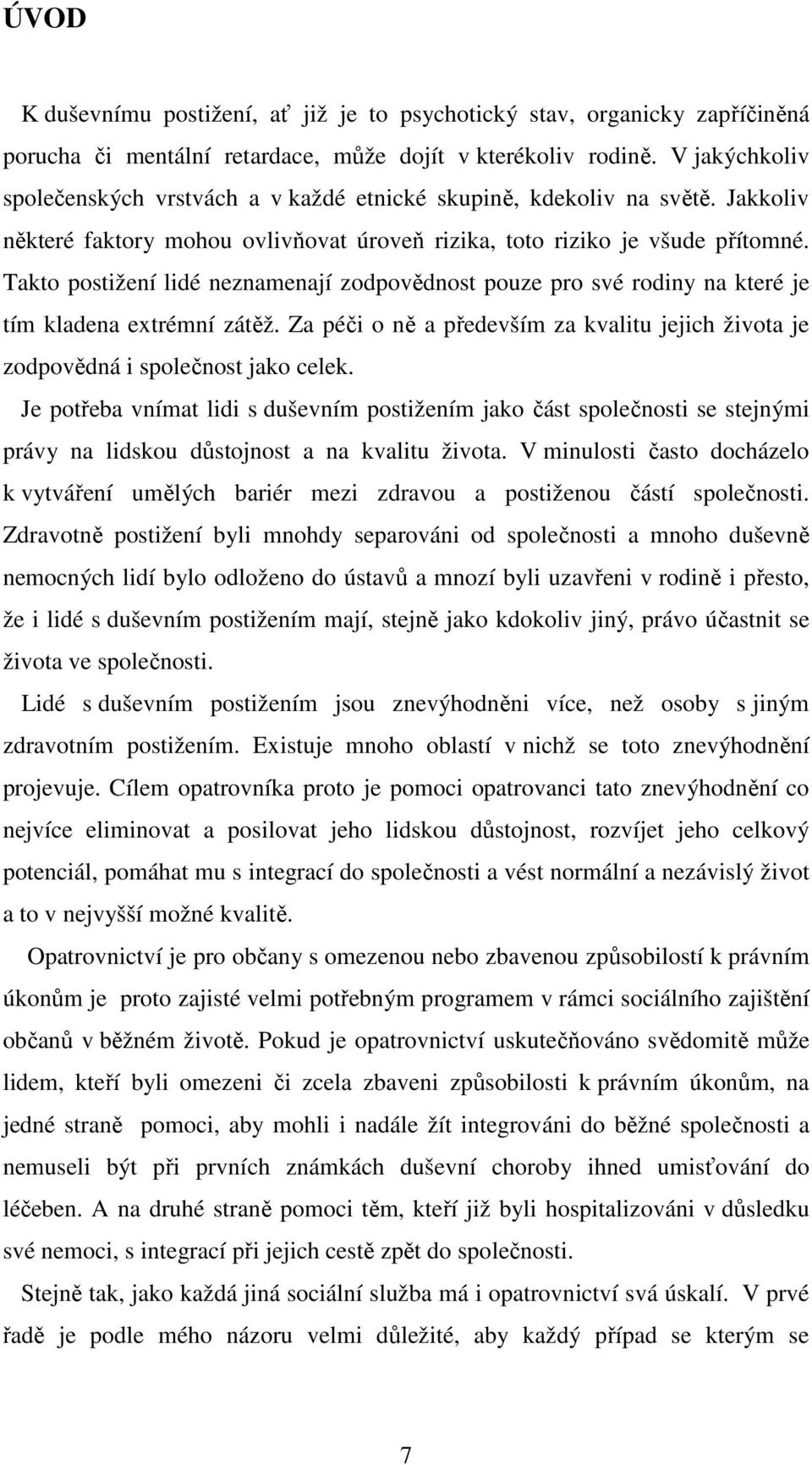 Takto postižení lidé znamenají zodpovědnost pouze pro své rodiny na které je tím kladena extrémní zátěž. Za péči o ně a především za kvalitu jejich života je zodpovědná i společnost jako celek.