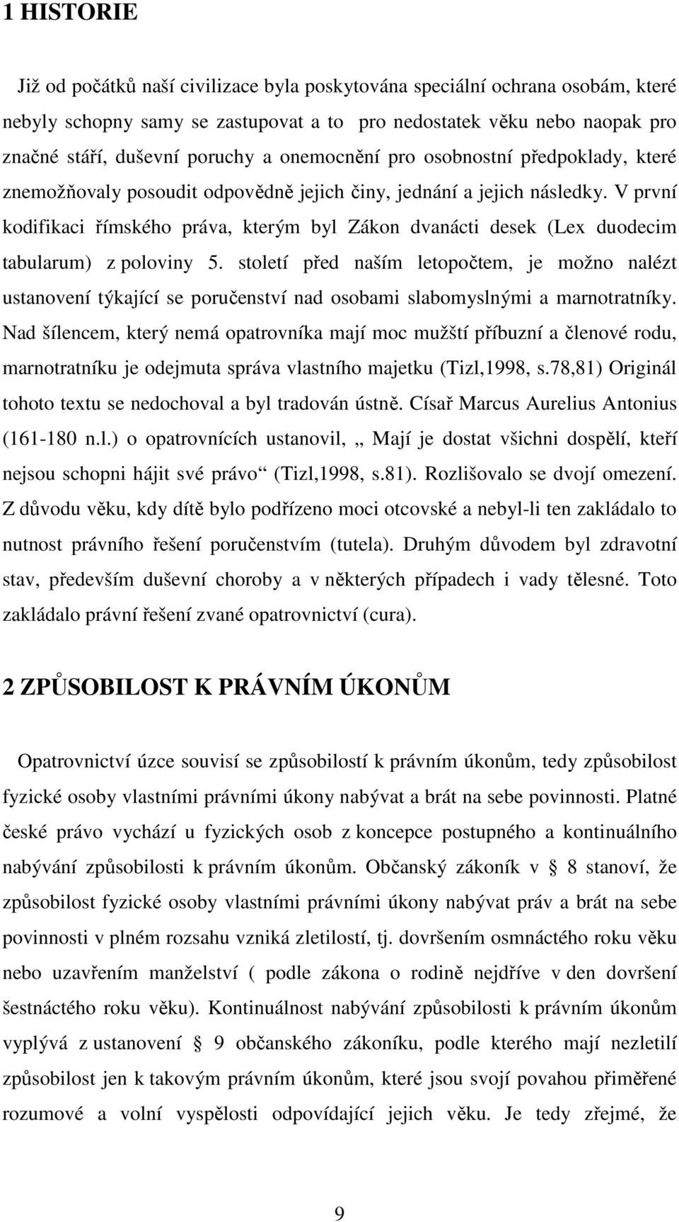 V první kodifikaci římského práva, kterým byl Zákon dvanácti desek (Lex duodecim tabularum) z poloviny 5.