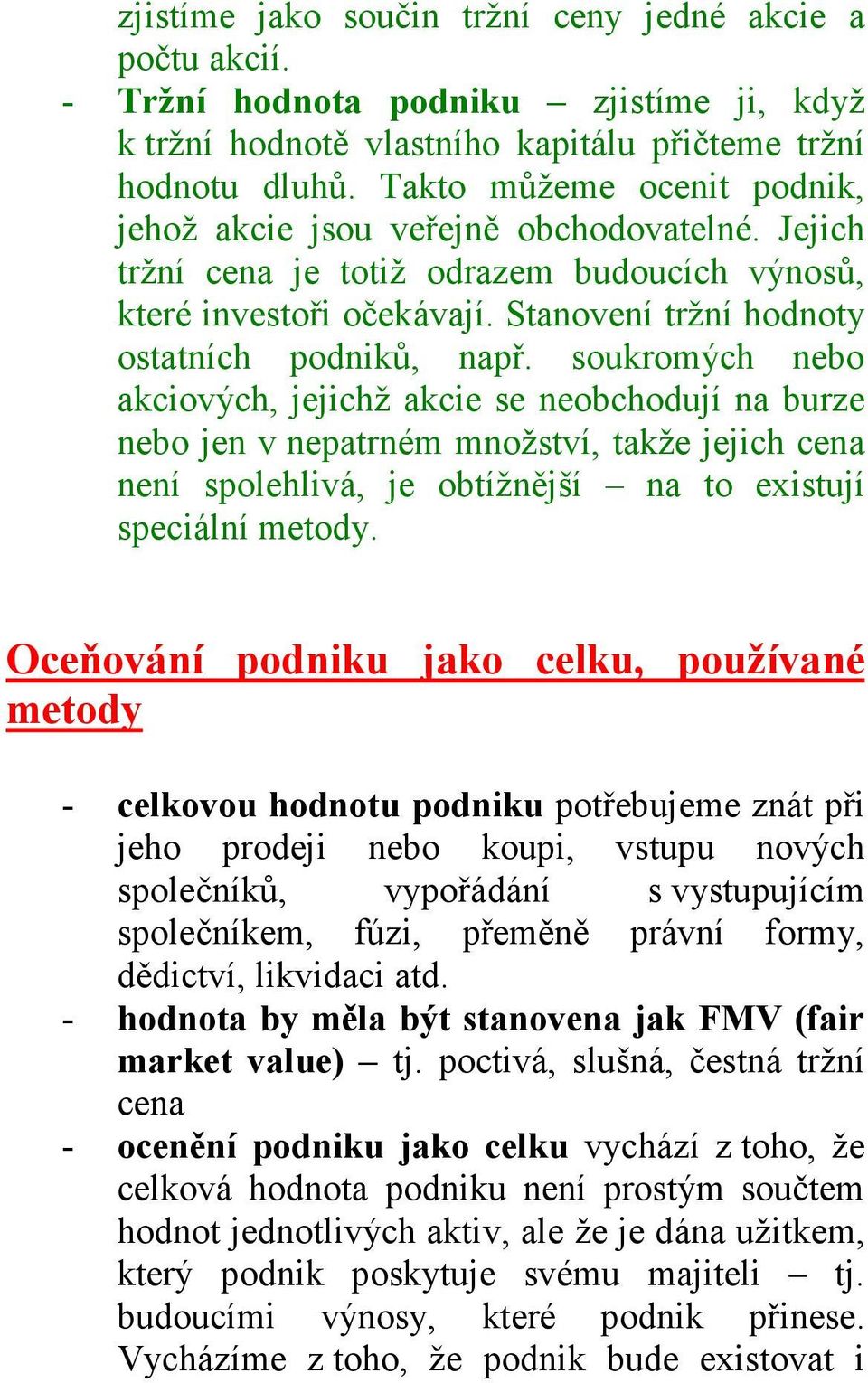 soukromých nebo akciových, jejichž akcie se neobchodují na burze nebo jen v nepatrném množství, takže jejich cena není spolehlivá, je obtížnější na to existují speciální metody.