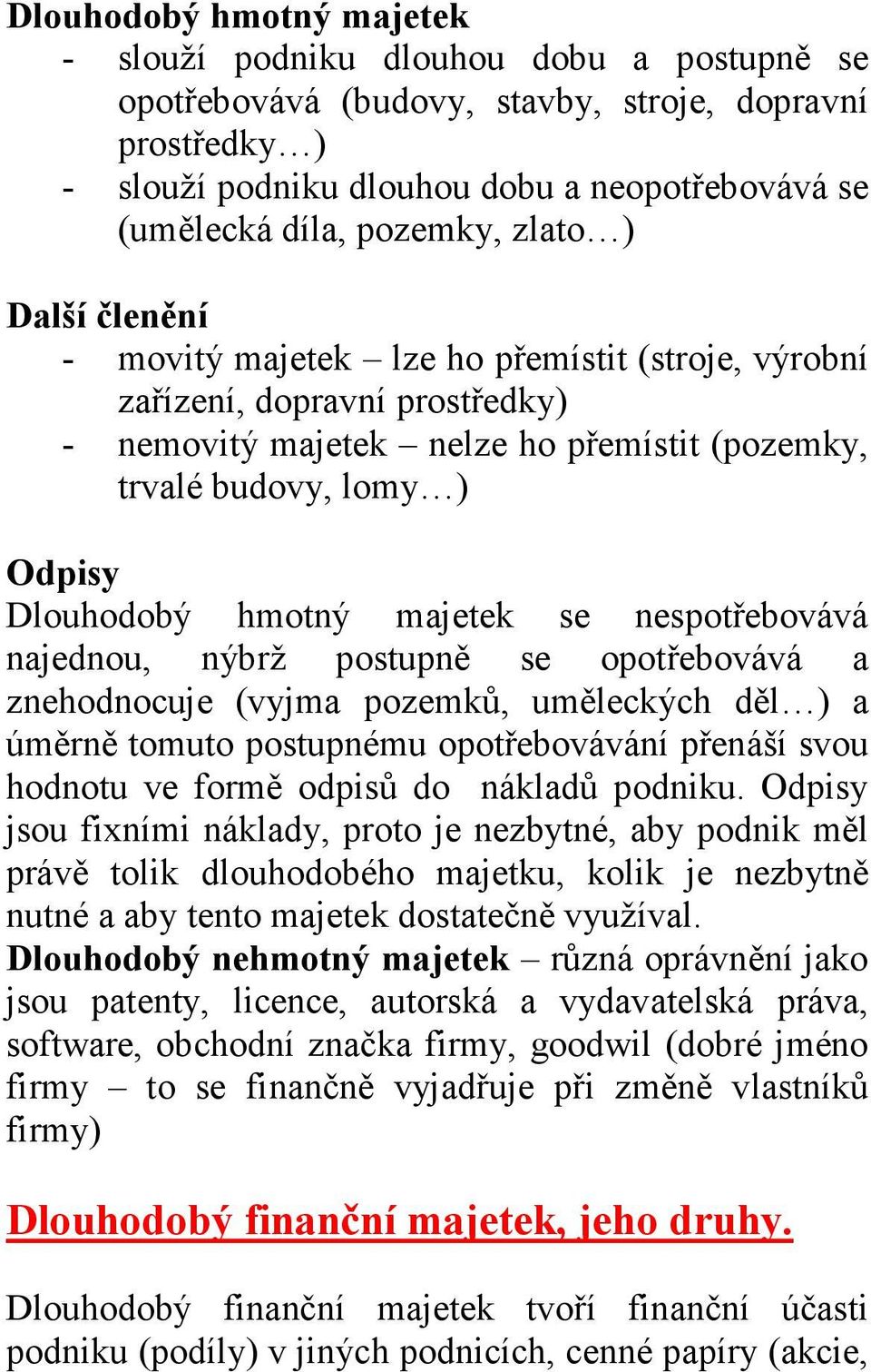 Dlouhodobý hmotný majetek se nespotřebovává najednou, nýbrž postupně se opotřebovává a znehodnocuje (vyjma pozemků, uměleckých děl ) a úměrně tomuto postupnému opotřebovávání přenáší svou hodnotu ve