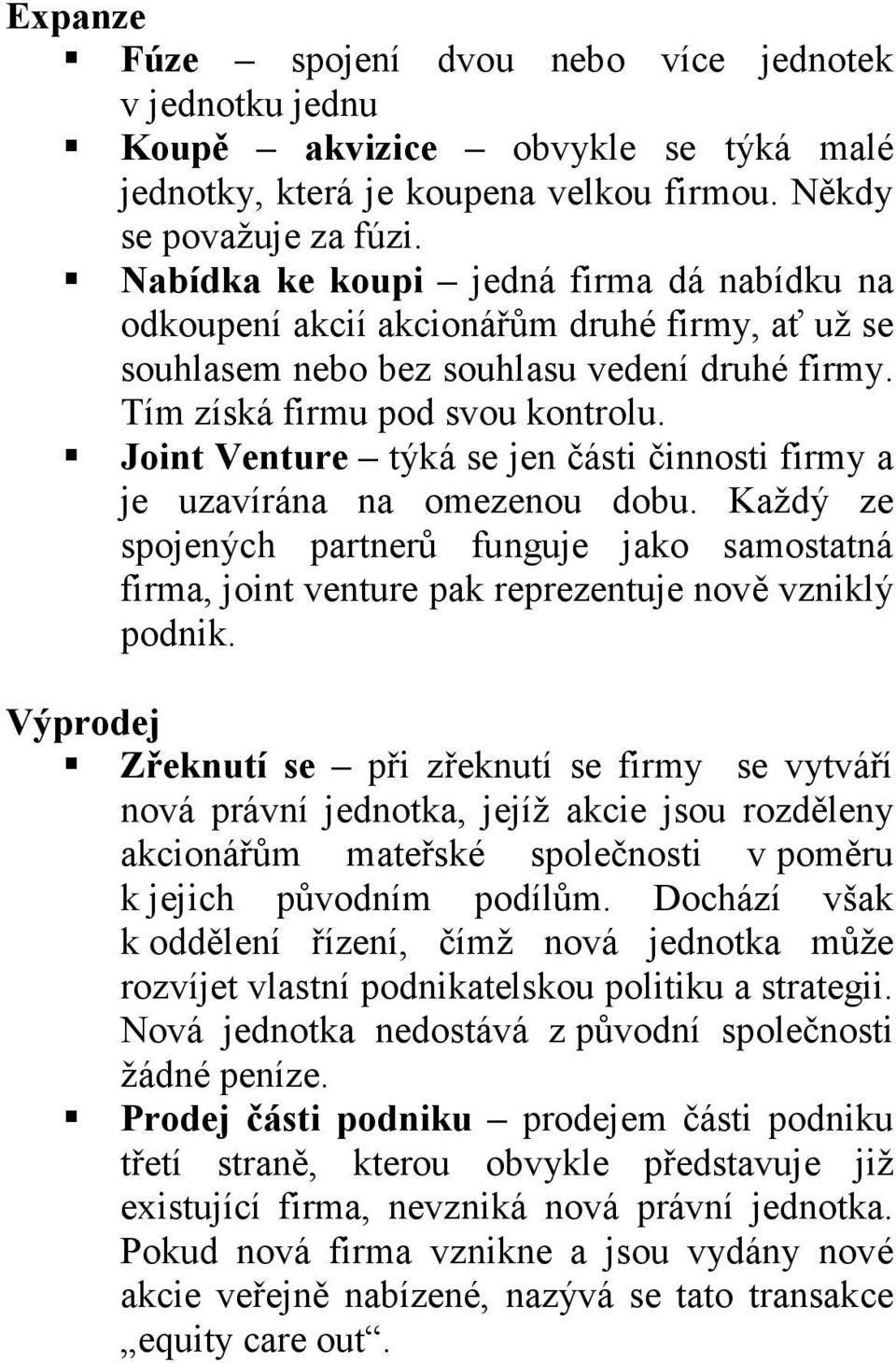 Joint Venture týká se jen části činnosti firmy a je uzavírána na omezenou dobu. Každý ze spojených partnerů funguje jako samostatná firma, joint venture pak reprezentuje nově vzniklý podnik.