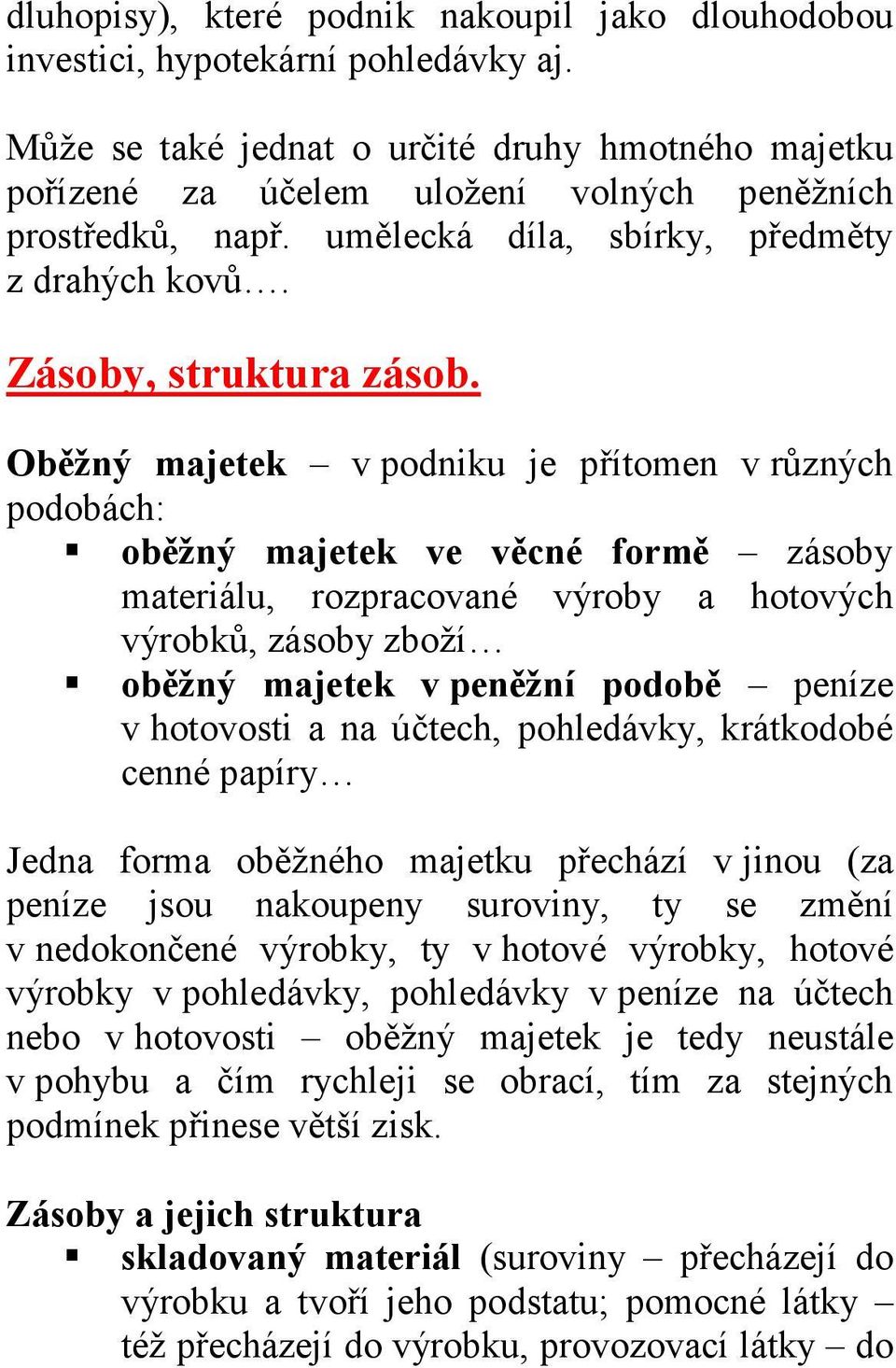 Oběžný majetek v podniku je přítomen v různých podobách: oběžný majetek ve věcné formě zásoby materiálu, rozpracované výroby a hotových výrobků, zásoby zboží oběžný majetek v peněžní podobě peníze v