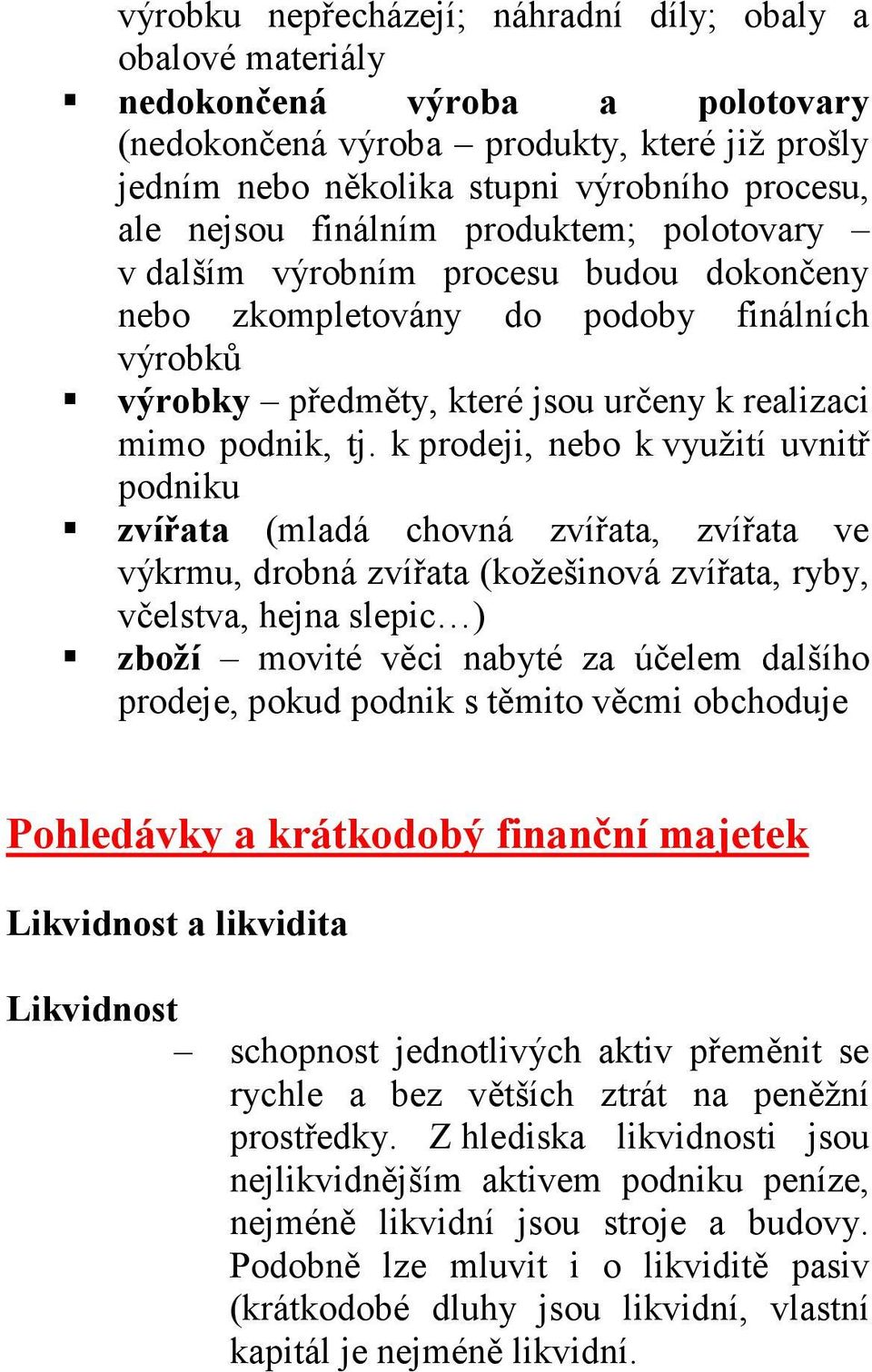 k prodeji, nebo k využití uvnitř podniku zvířata (mladá chovná zvířata, zvířata ve výkrmu, drobná zvířata (kožešinová zvířata, ryby, včelstva, hejna slepic ) zboží movité věci nabyté za účelem