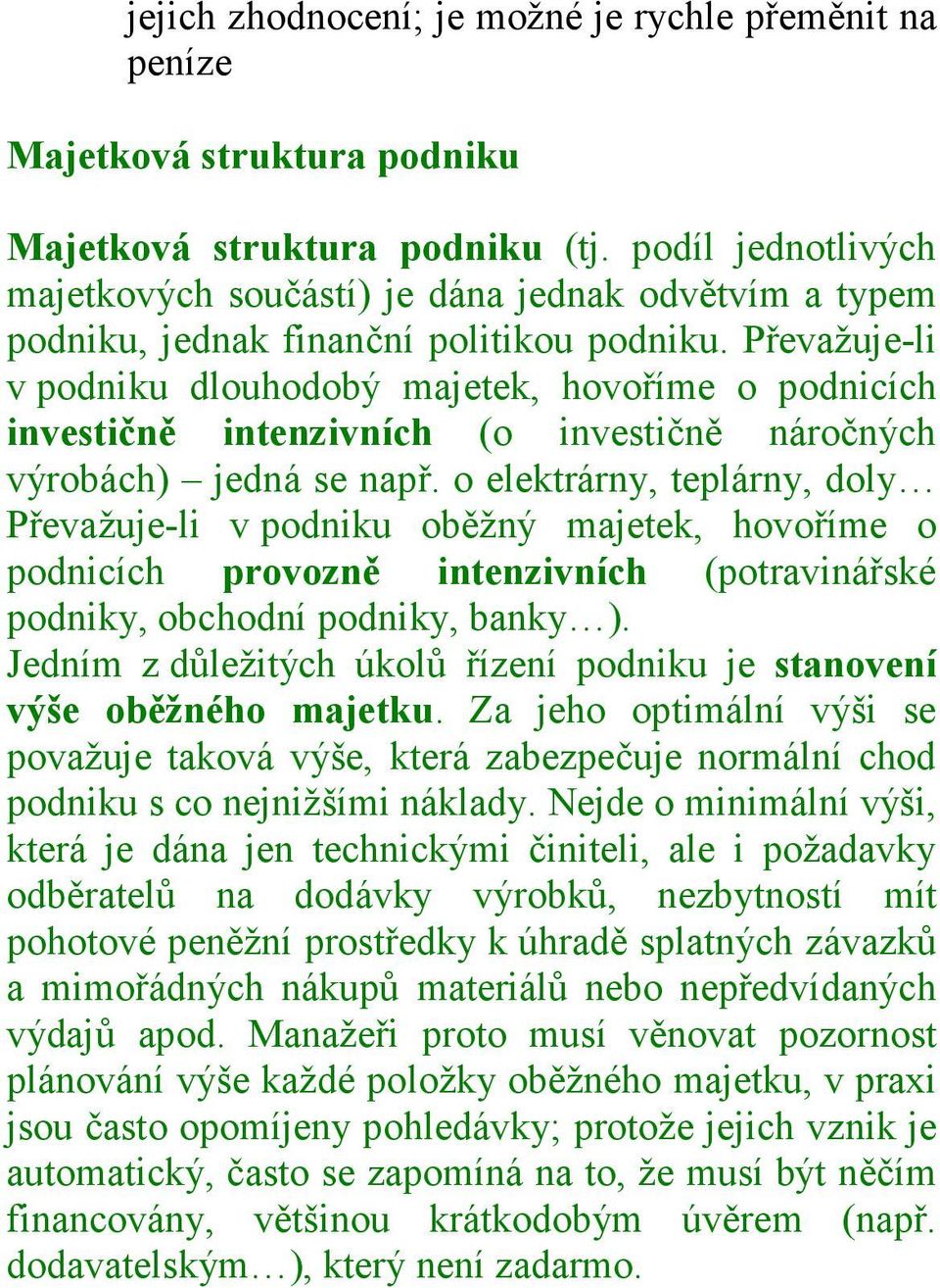 Převažuje-li v podniku dlouhodobý majetek, hovoříme o podnicích investičně intenzivních (o investičně náročných výrobách) jedná se např.