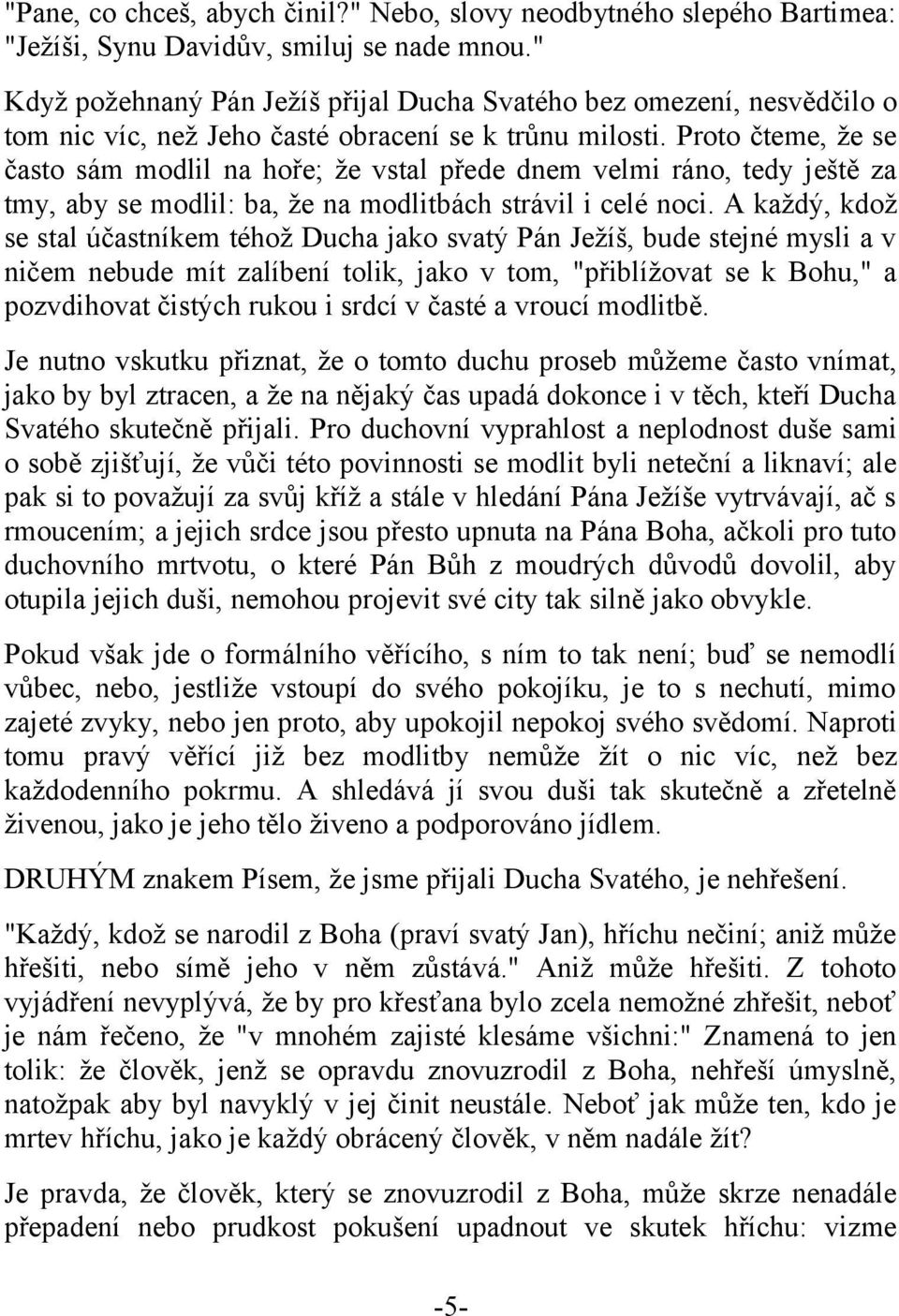 Proto čteme, že se často sám modlil na hoře; že vstal přede dnem velmi ráno, tedy ještě za tmy, aby se modlil: ba, že na modlitbách strávil i celé noci.