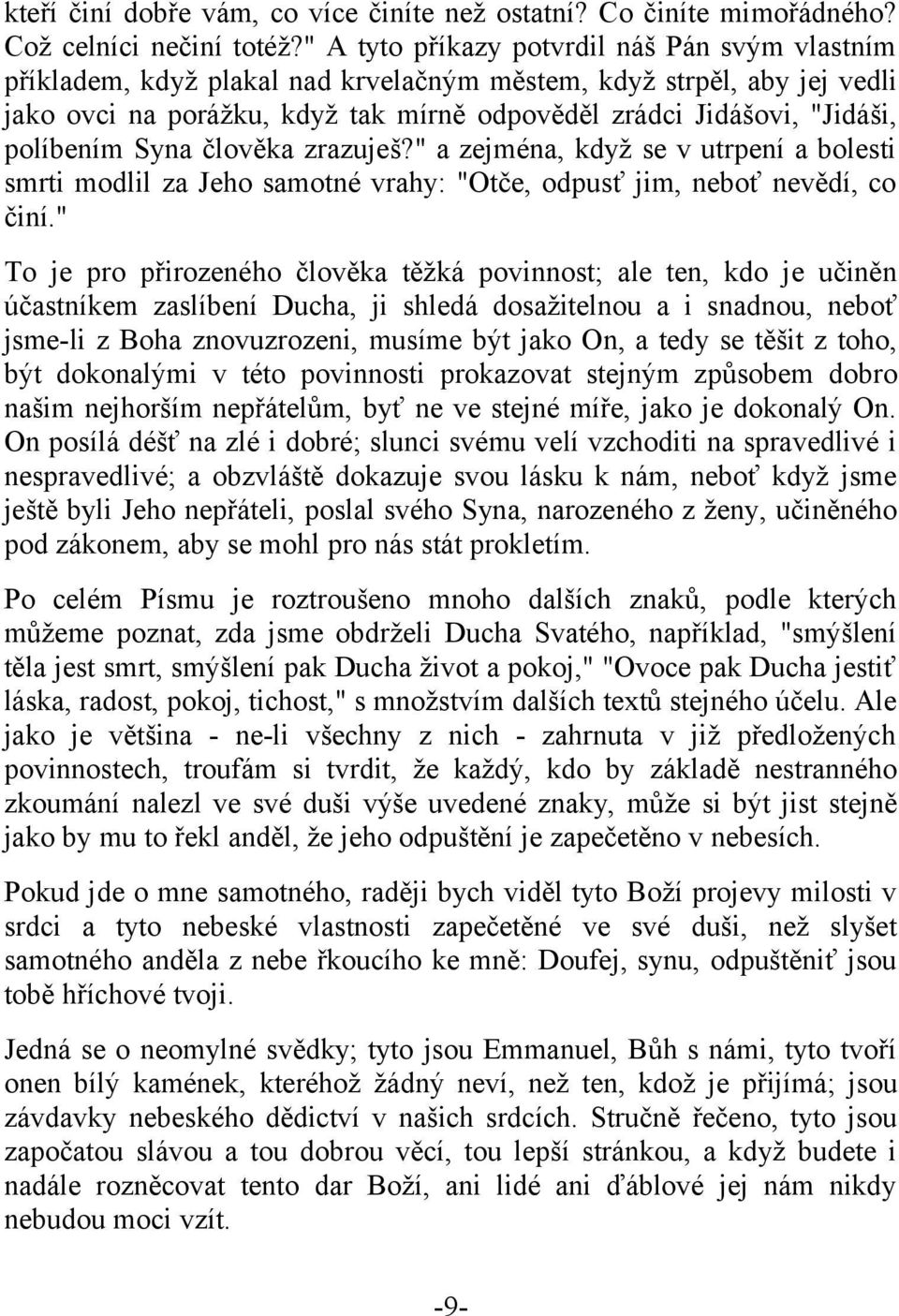 políbením Syna člověka zrazuješ?" a zejména, když se v utrpení a bolesti smrti modlil za Jeho samotné vrahy: "Otče, odpusť jim, neboť nevědí, co činí.