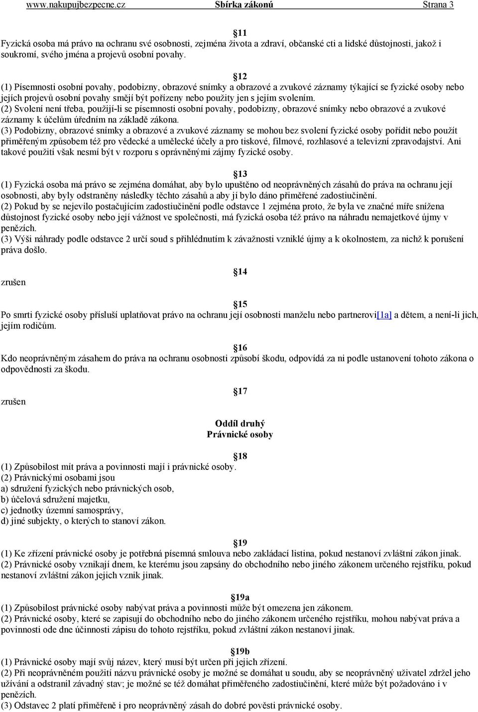 12 (1) Písemnosti osobní povahy, podobizny, obrazové snímky a obrazové a zvukové záznamy týkající se fyzické osoby nebo jejích projevů osobní povahy smějí být pořízeny nebo použity jen s jejím