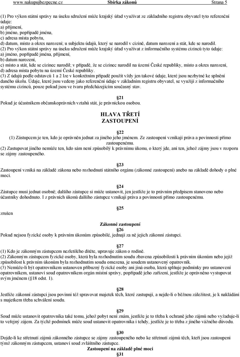 adresa místa pobytu, d) datum, místo a okres narození; u subjektu údajů, který se narodil v cizině, datum narození a stát, kde se narodil.