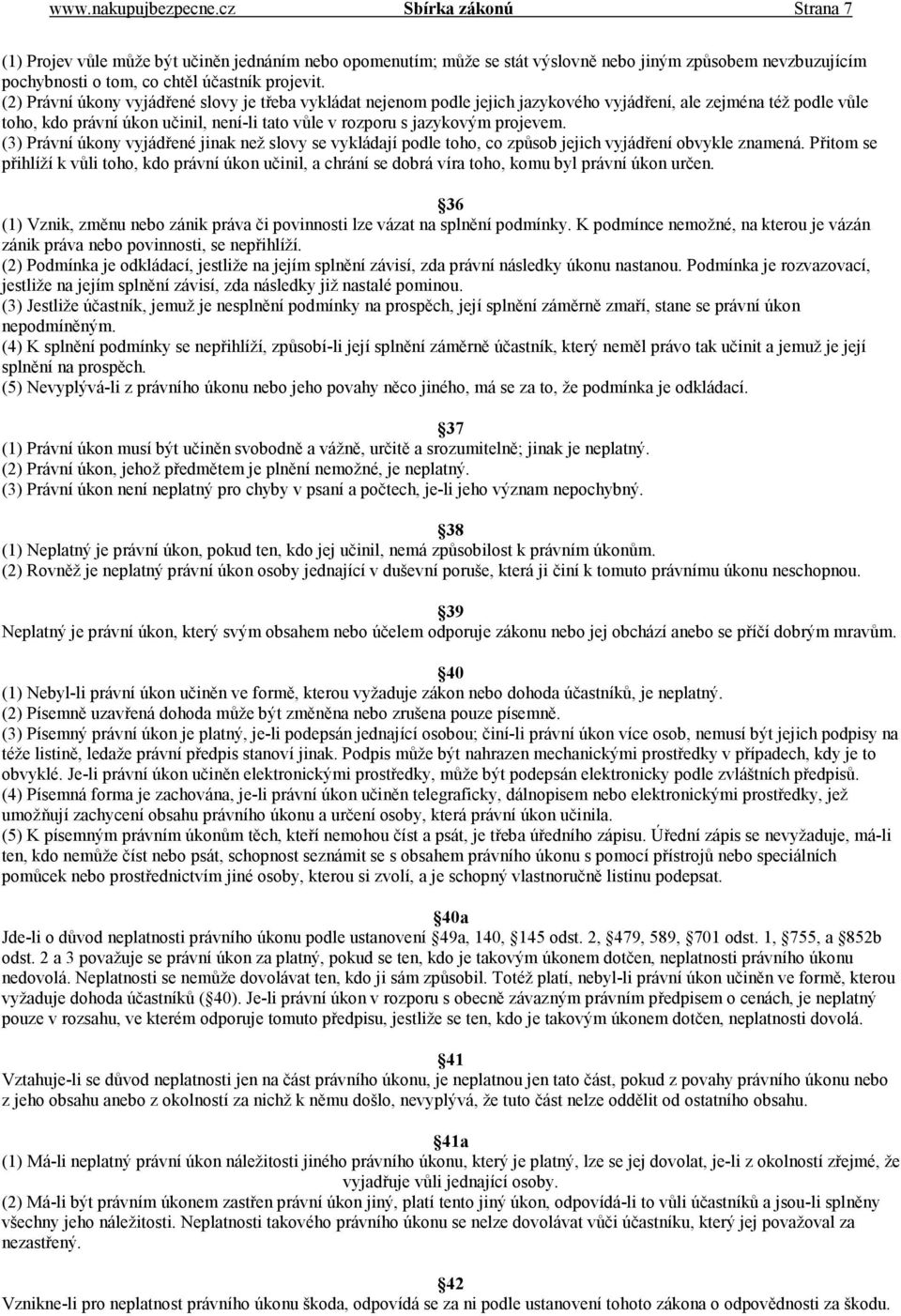 (2) Právní úkony vyjádřené slovy je třeba vykládat nejenom podle jejich jazykového vyjádření, ale zejména též podle vůle toho, kdo právní úkon učinil, není-li tato vůle v rozporu s jazykovým projevem.