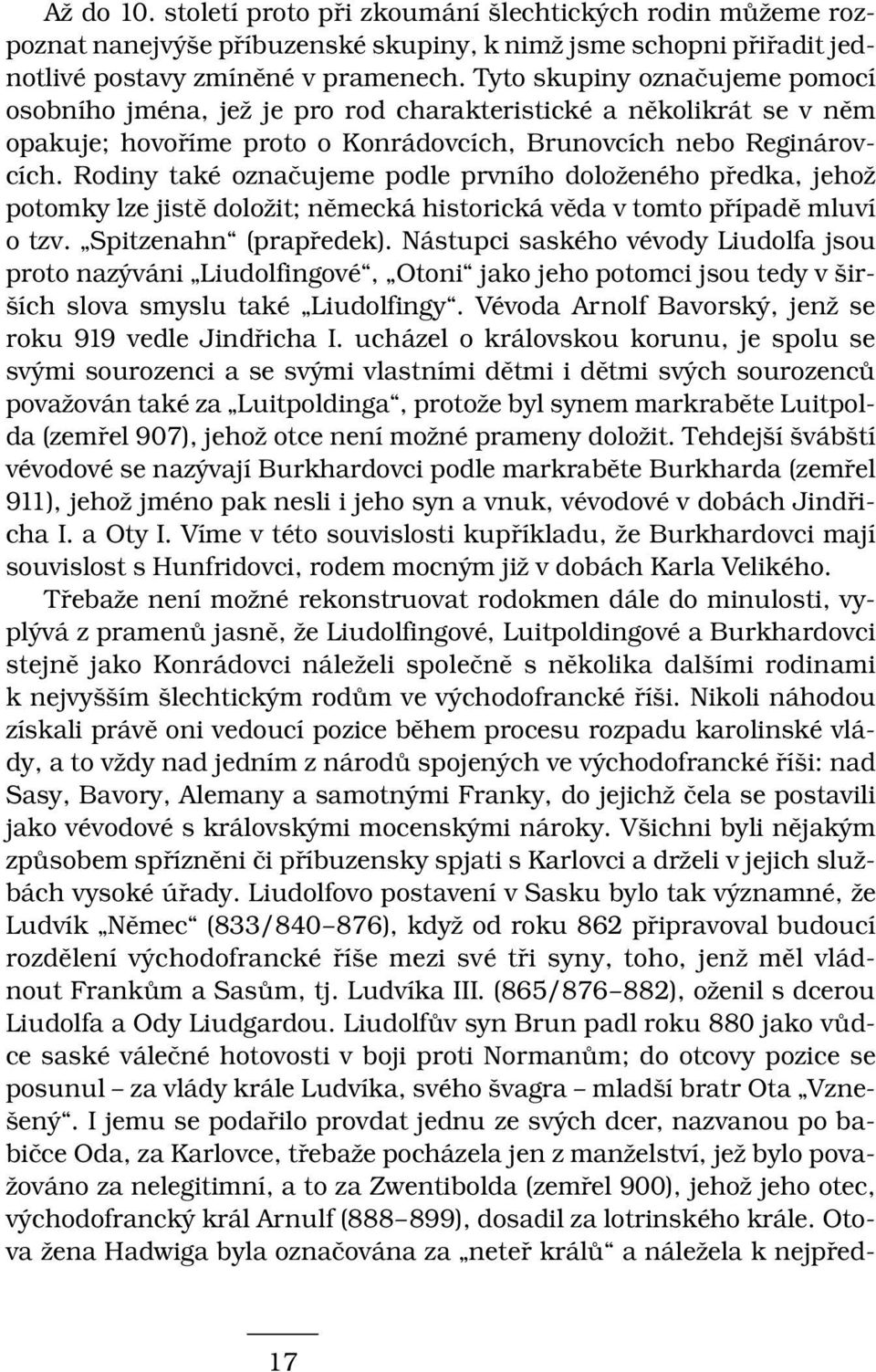 Rodiny také označujeme podle prvního doloženého předka, jehož potomky lze jistě doložit; německá historická věda v tomto případě mluví o tzv. Spitzenahn (prapředek).