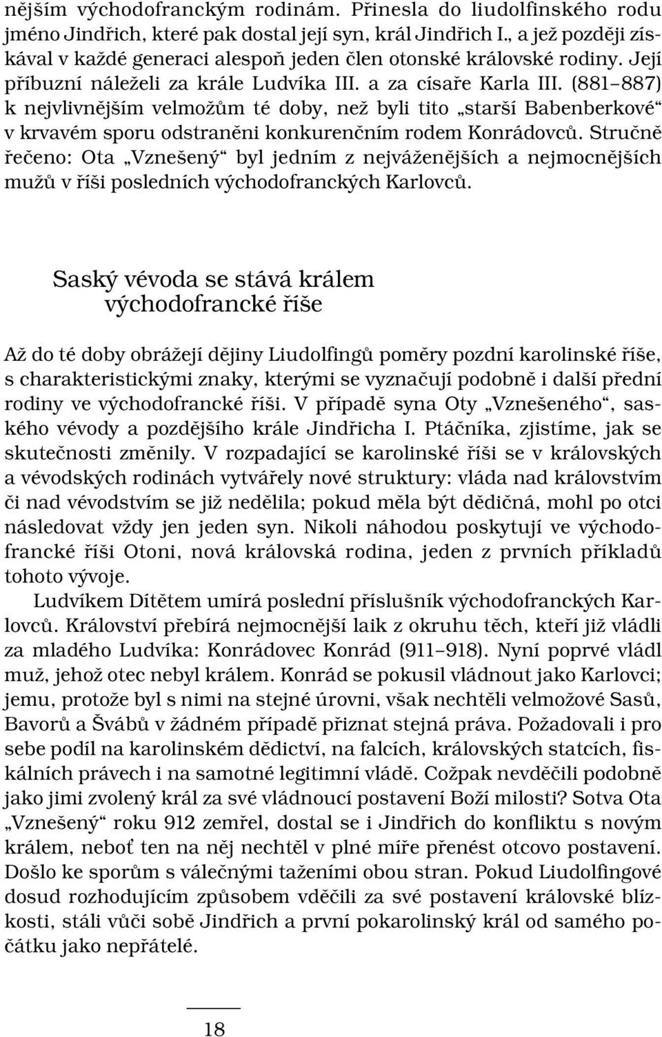 (881 887) k nejvlivnějším velmožům té doby, než byli tito starší Babenberkové v krvavém sporu odstraněni konkurenčním rodem Konrádovců.