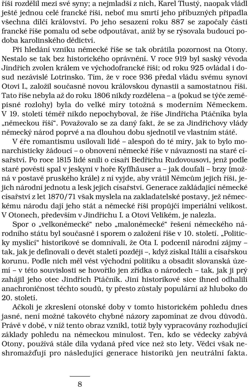 Při hledání vzniku německé říše se tak obrátila pozornost na Otony. Nestalo se tak bez historického oprávnění.