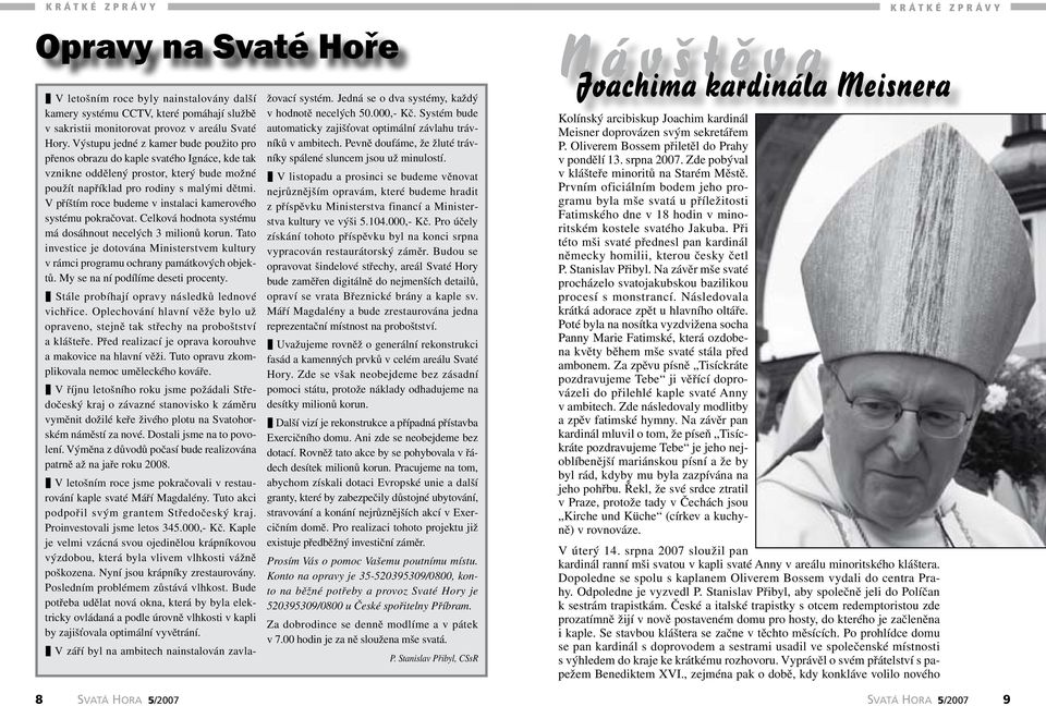 V příštím roce budeme v instalaci kamerového systému pokračovat. Celková hodnota systému má dosáhnout necelých 3 milionů korun.