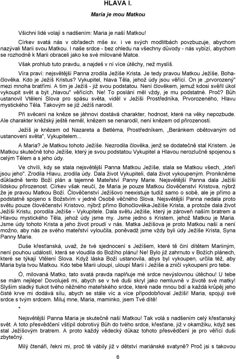 Víra praví: nejsvětější Panna zrodila Ježíše Krista. Je tedy pravou Matkou Ježíše, Bohačlověka. Kdo je Ježíš Kristus? Vykupitel, hlava Těla, jehož údy jsou věřící.