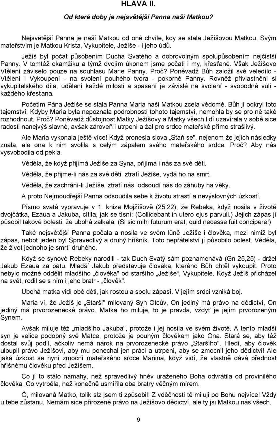 V tomtéž okamžiku a týmž dvojím úkonem jsme počati i my, křesťané. Však Ježíšovo Vtělení záviselo pouze na souhlasu Marie Panny. Proč?