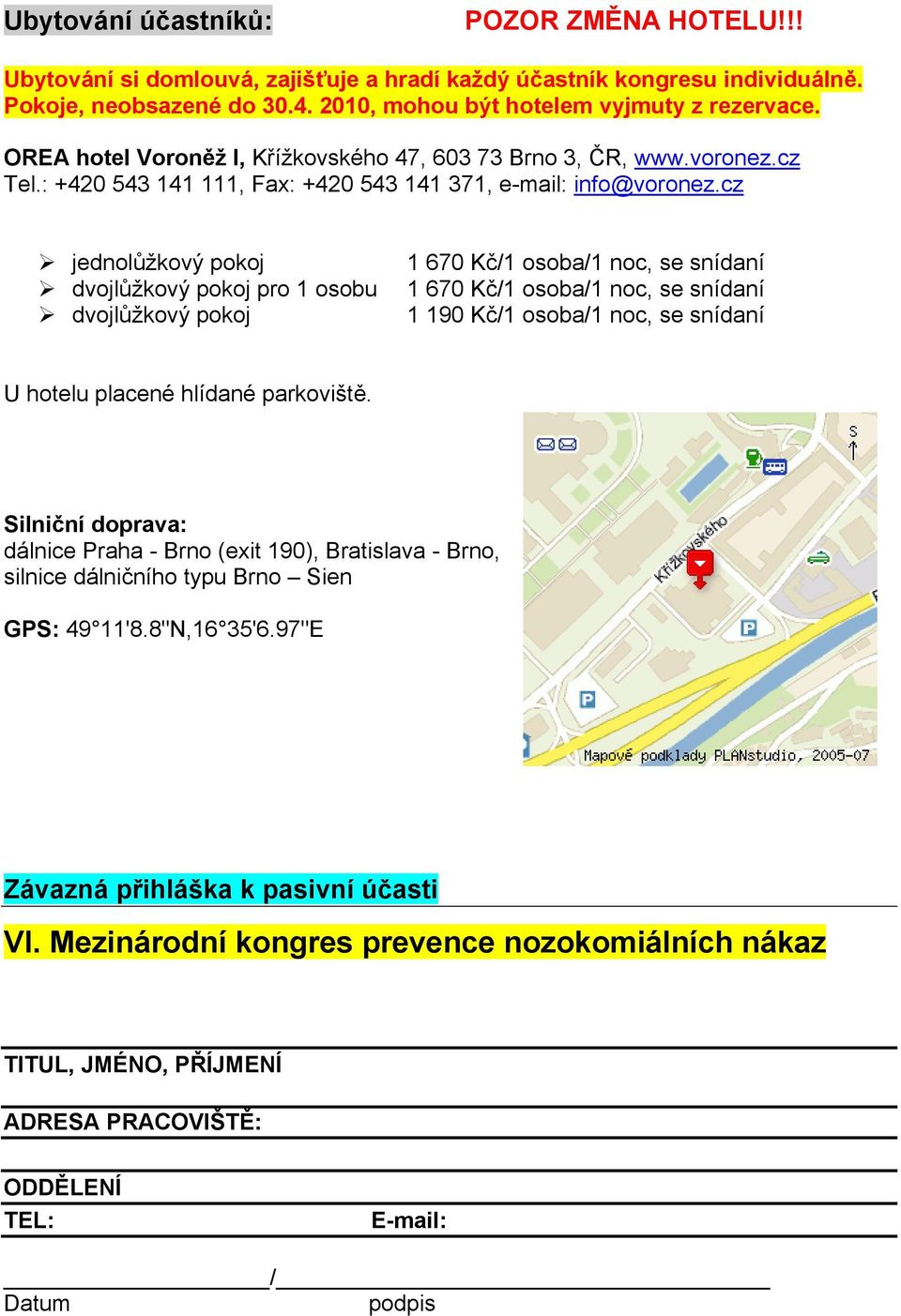 cz jednolůžkový pokoj dvojlůžkový pokoj pro 1 osobu dvojlůžkový pokoj 1 670 Kč/1 osoba/1 noc, se snídaní 1 670 Kč/1 osoba/1 noc, se snídaní 1 190 Kč/1 osoba/1 noc, se snídaní U hotelu placené hlídané