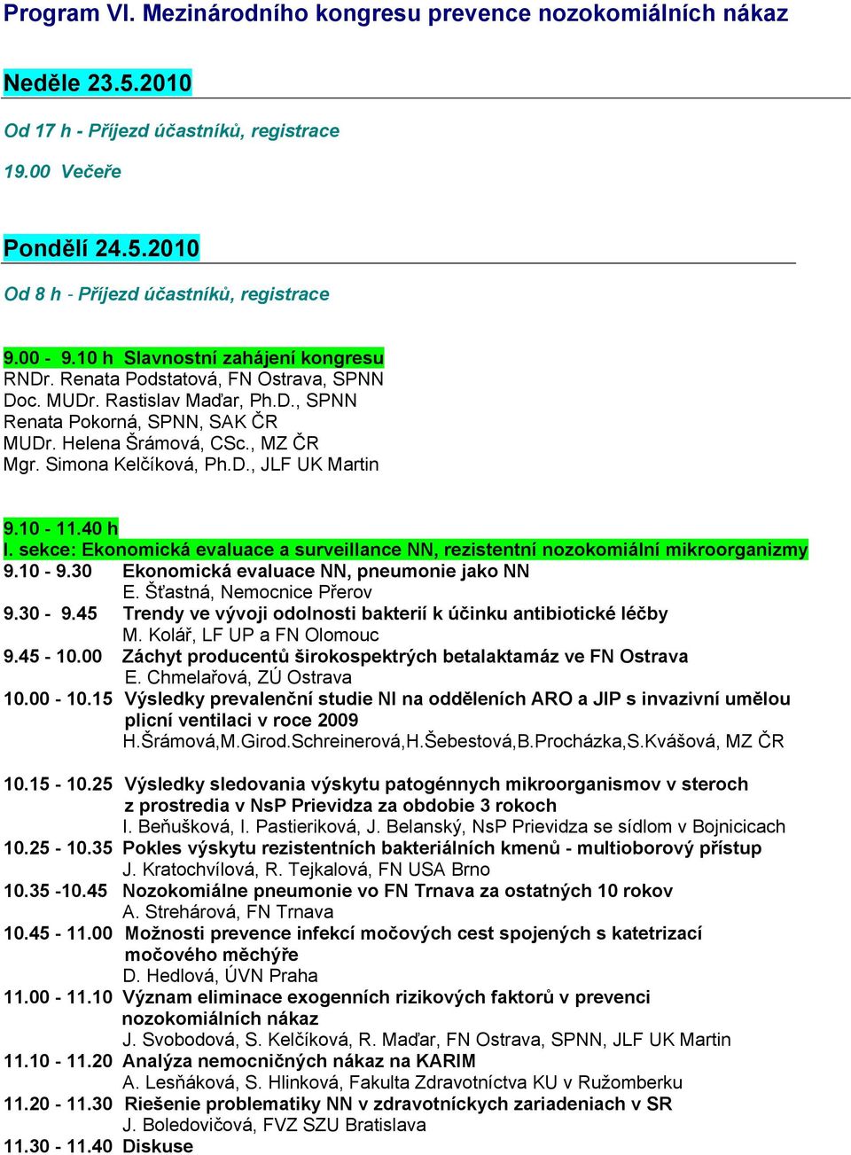 Simona Kelčíková, Ph.D., JLF UK Martin 9.10-11.40 h I. sekce: Ekonomická evaluace a surveillance NN, rezistentní nozokomiální mikroorganizmy 9.10-9.30 Ekonomická evaluace NN, pneumonie jako NN E.