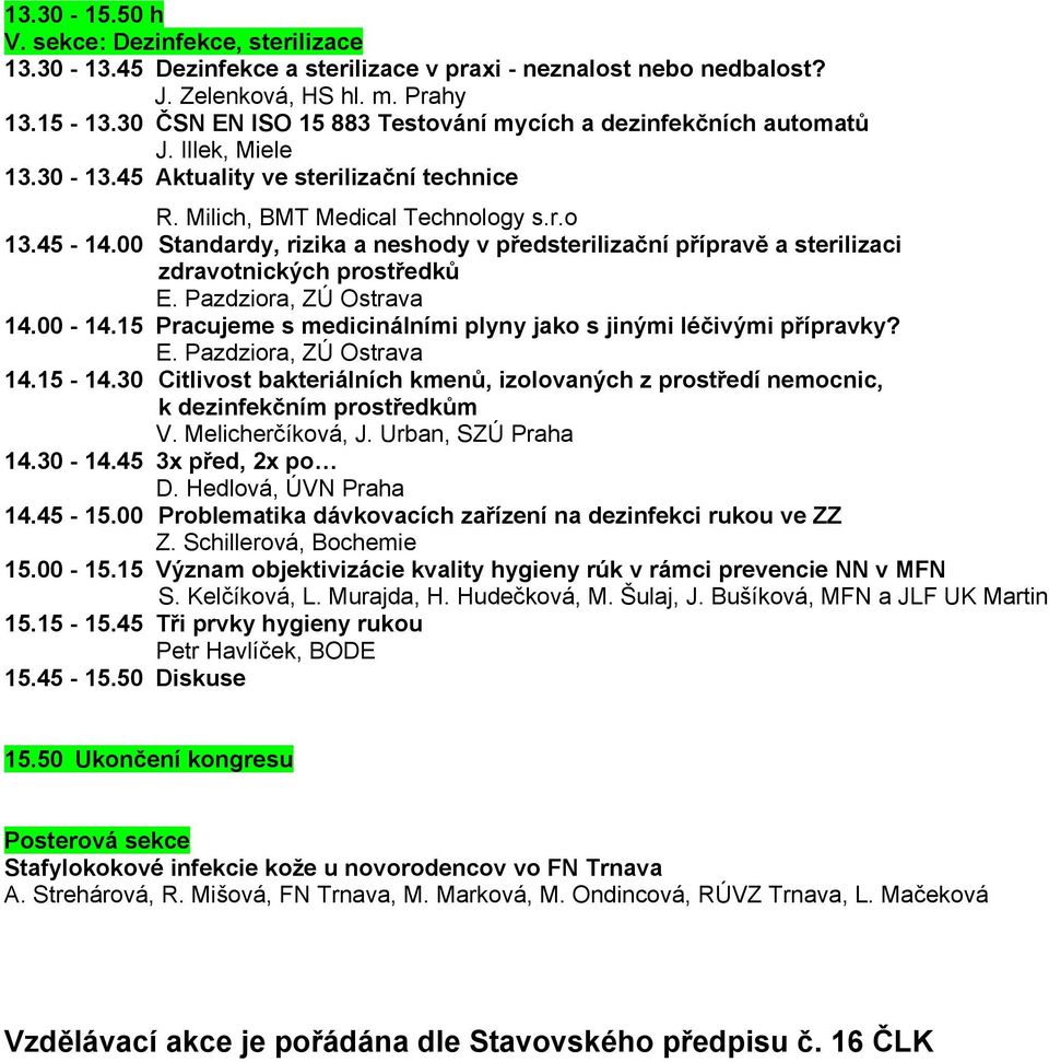 00 Standardy, rizika a neshody v předsterilizační přípravě a sterilizaci zdravotnických prostředků E. Pazdziora, ZÚ Ostrava 14.00-14.