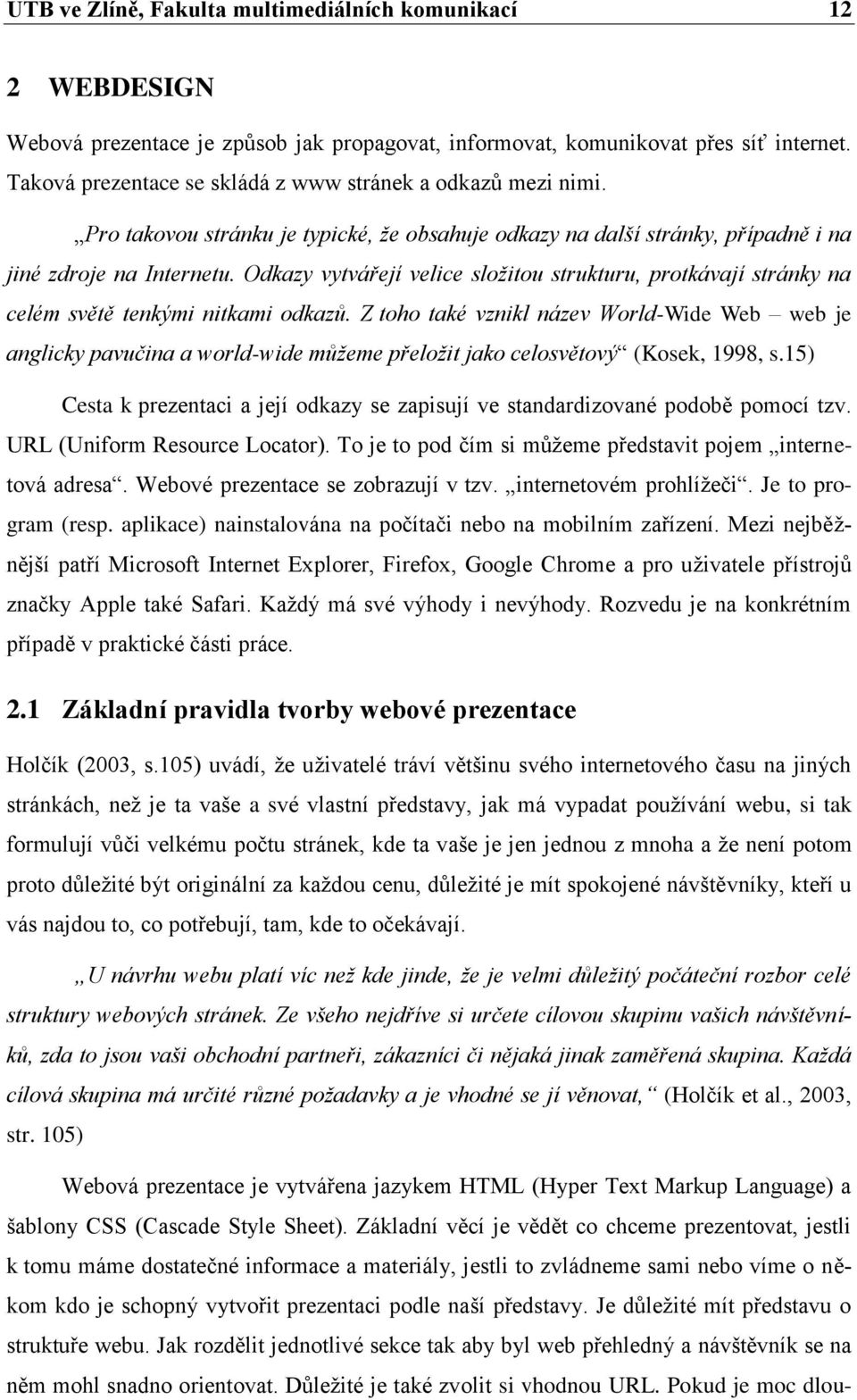 Odkazy vytvářejí velice složitou strukturu, protkávají stránky na celém světě tenkými nitkami odkazů.