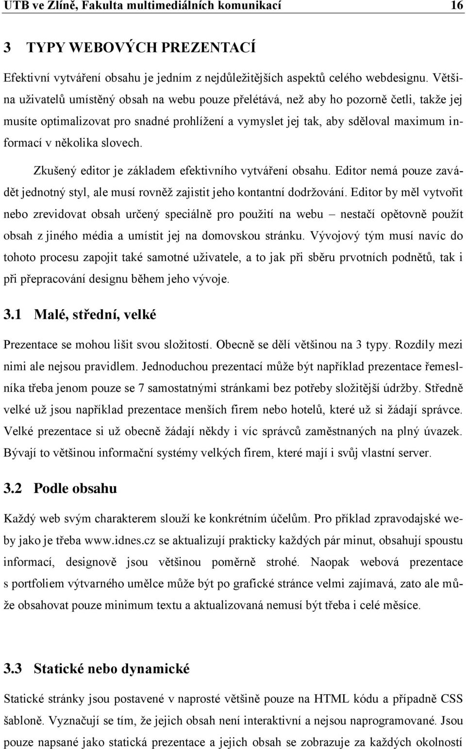 slovech. Zkušený editor je základem efektivního vytváření obsahu. Editor nemá pouze zavádět jednotný styl, ale musí rovněž zajistit jeho kontantní dodržování.