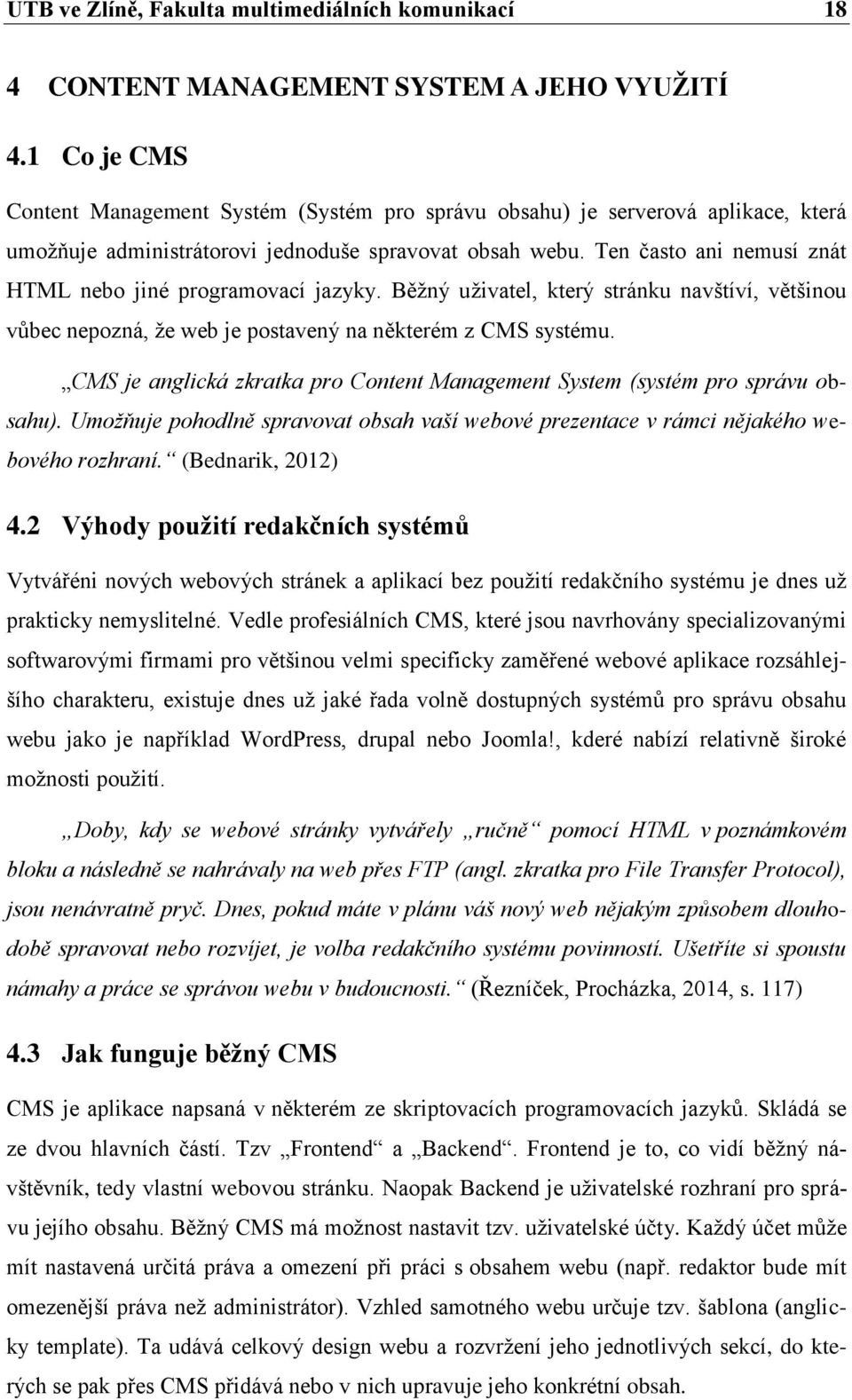 Ten často ani nemusí znát HTML nebo jiné programovací jazyky. Běžný uživatel, který stránku navštíví, většinou vůbec nepozná, že web je postavený na některém z CMS systému.