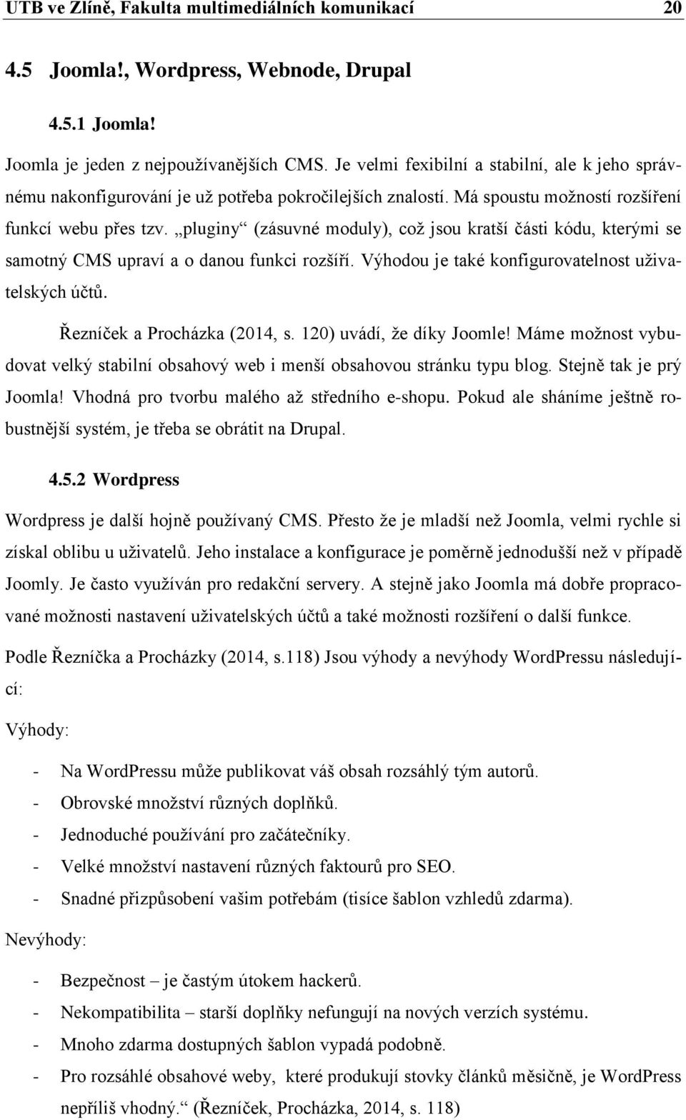 pluginy (zásuvné moduly), což jsou kratší části kódu, kterými se samotný CMS upraví a o danou funkci rozšíří. Výhodou je také konfigurovatelnost uživatelských účtů. Řezníček a Procházka (2014, s.