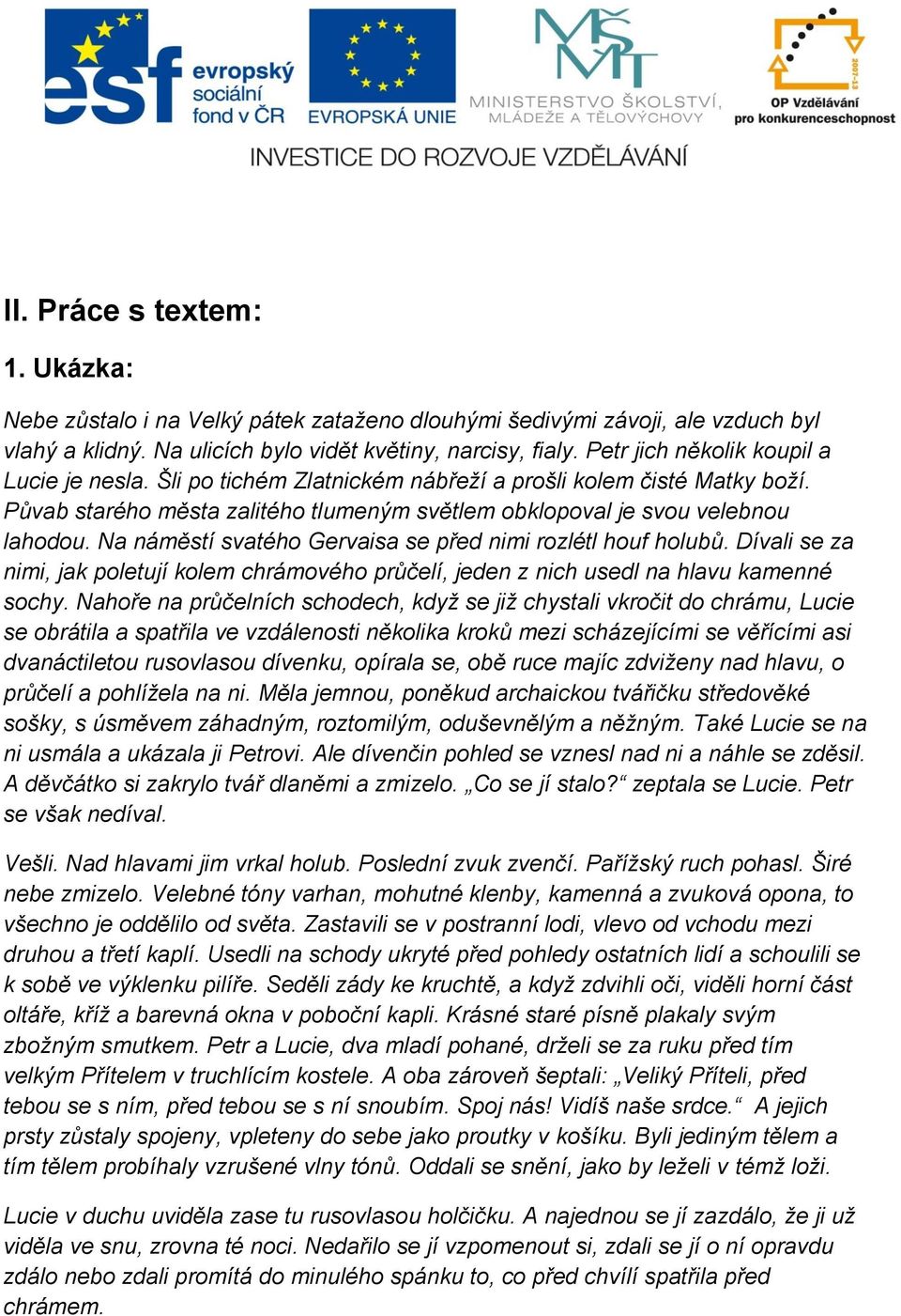 Na náměstí svatého Gervaisa se před nimi rozlétl houf holubů. Dívali se za nimi, jak poletují kolem chrámového průčelí, jeden z nich usedl na hlavu kamenné sochy.