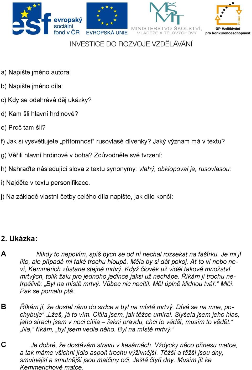 j) Na základě vlastní četby celého díla napište, jak dílo končí: 2. Ukázka: A B C Nikdy to nepovím, spíš bych se od ní nechal rozsekat na fašírku. Je mi jí líto, ale připadá mi také trochu hloupá.