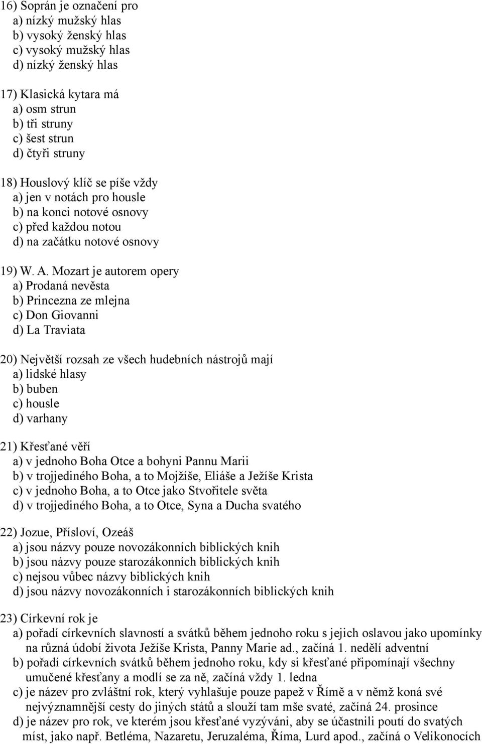 Mozart je autorem opery a) Prodaná nevěsta b) Princezna ze mlejna c) Don Giovanni d) La Traviata 20) Největší rozsah ze všech hudebních nástrojů mají a) lidské hlasy b) buben c) housle d) varhany 21)