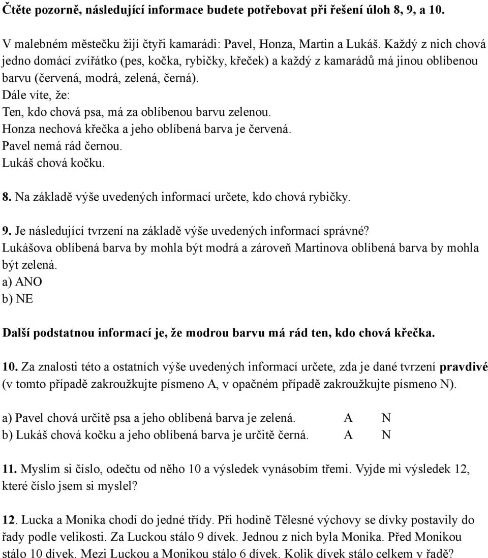 Dále víte, že: Ten, kdo chová psa, má za oblíbenou barvu zelenou. Honza nechová křečka a jeho oblíbená barva je červená. Pavel nemá rád černou. Lukáš chová kočku. 8.