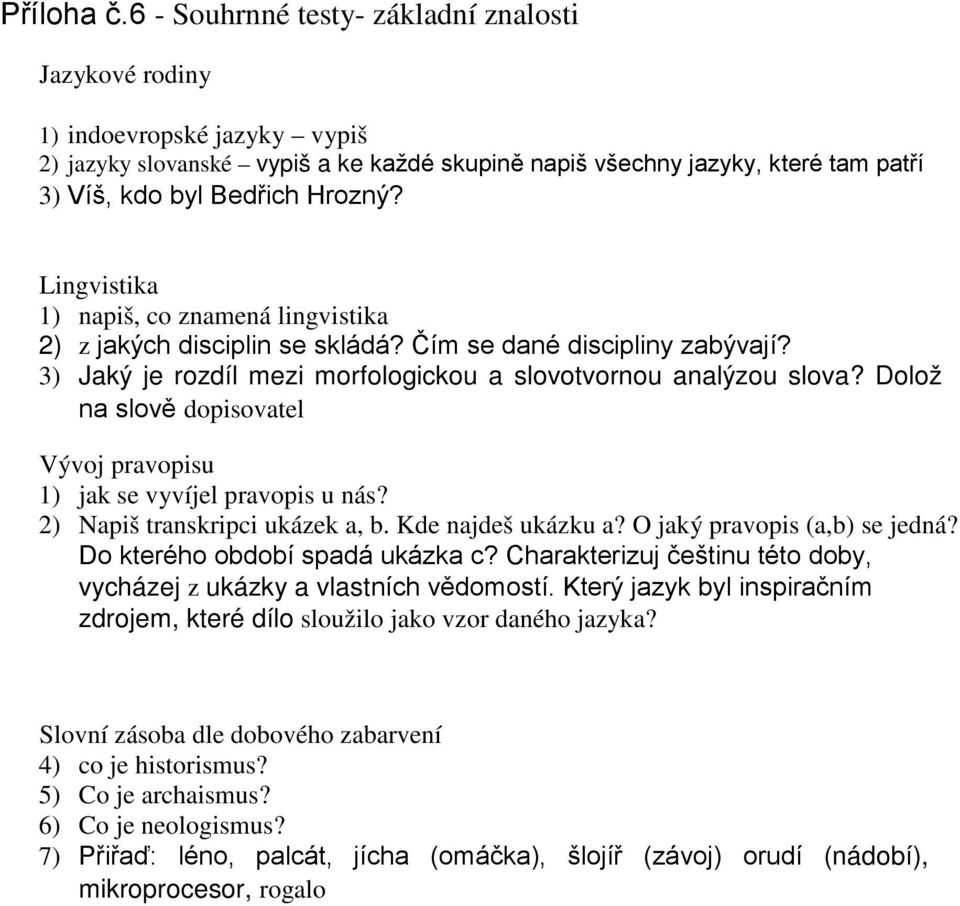 Lingvistika 1) napiš, co znamená lingvistika 2) z jakých disciplin se skládá? Čím se dané discipliny zabývají? 3) Jaký je rozdíl mezi morfologickou a slovotvornou analýzou slova?