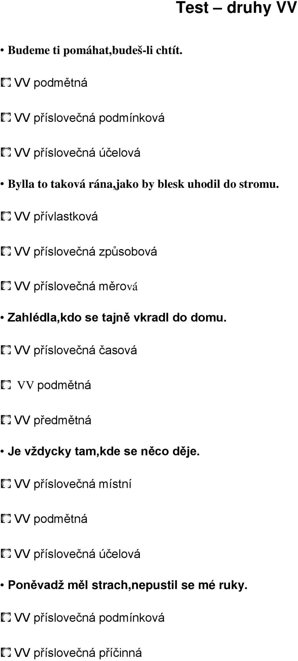 VV přívlastková VV příslovečná způsobová VV příslovečná měrová Zahlédla,kdo se tajně vkradl do domu.